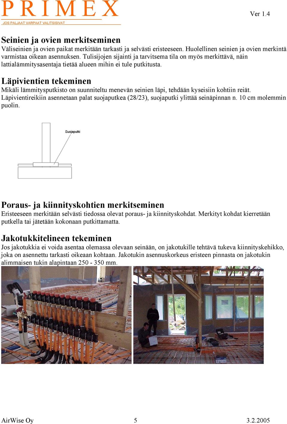 Läpivientien tekeminen Mikäli lämmitysputkisto on suunniteltu menevän seinien läpi, tehdään kyseisiin kohtiin reiät.