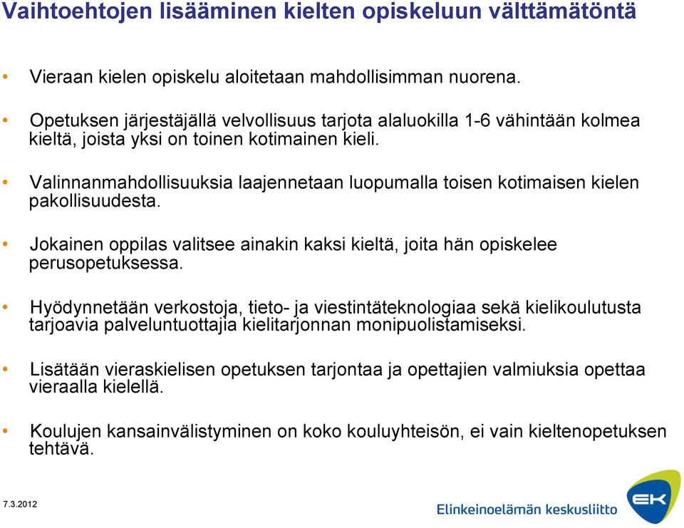 Valinnanmahdollisuuksia laajennetaan luopumalla toisen kotimaisen kielen pakollisuudesta. Jokainen oppilas valitsee ainakin kaksi kieltä, joita hän opiskelee perusopetuksessa.