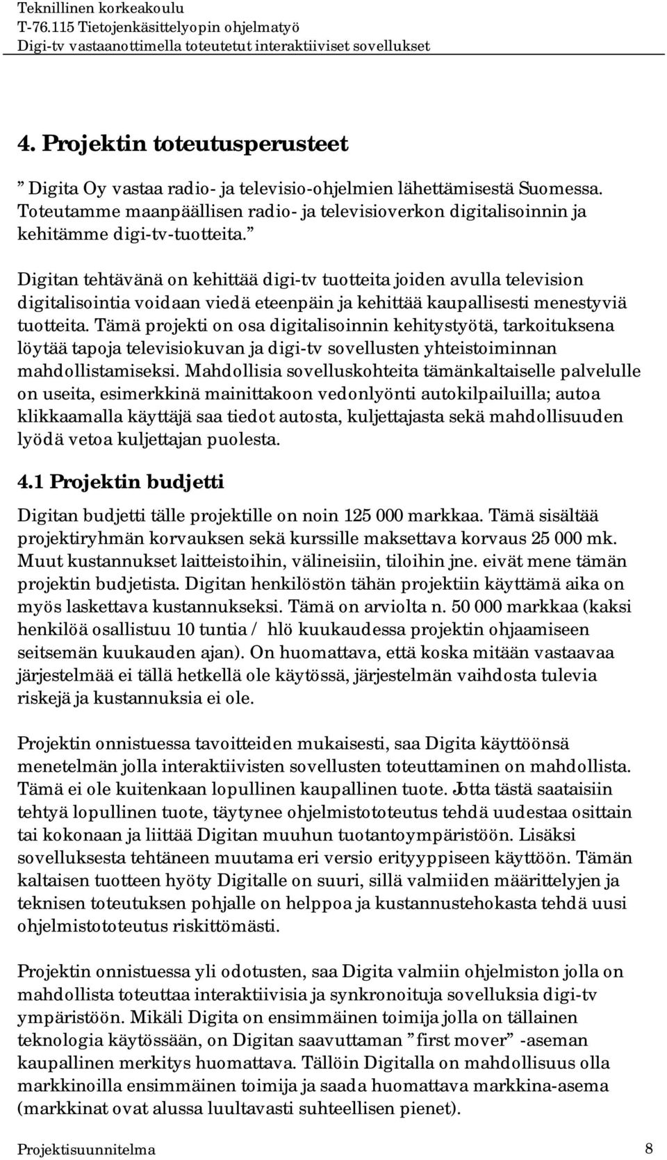 Digitan tehtävänä on kehittää digi-tv tuotteita joiden avulla television digitalisointia voidaan viedä eteenpäin ja kehittää kaupallisesti menestyviä tuotteita.