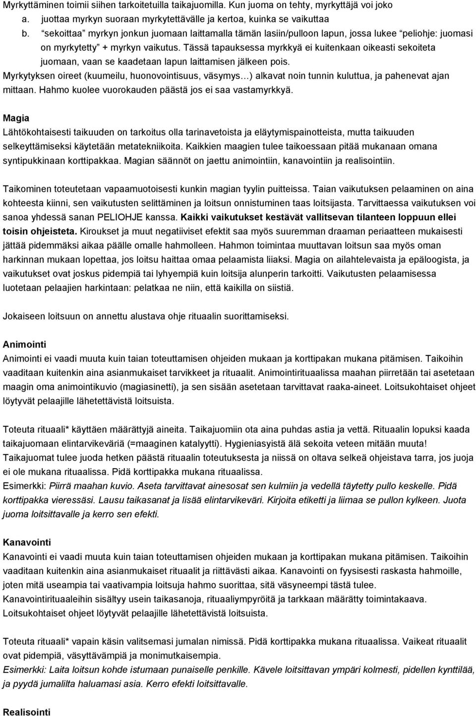 Tässä tapauksessa myrkkyä ei kuitenkaan oikeasti sekoiteta juomaan, vaan se kaadetaan lapun laittamisen jälkeen pois.
