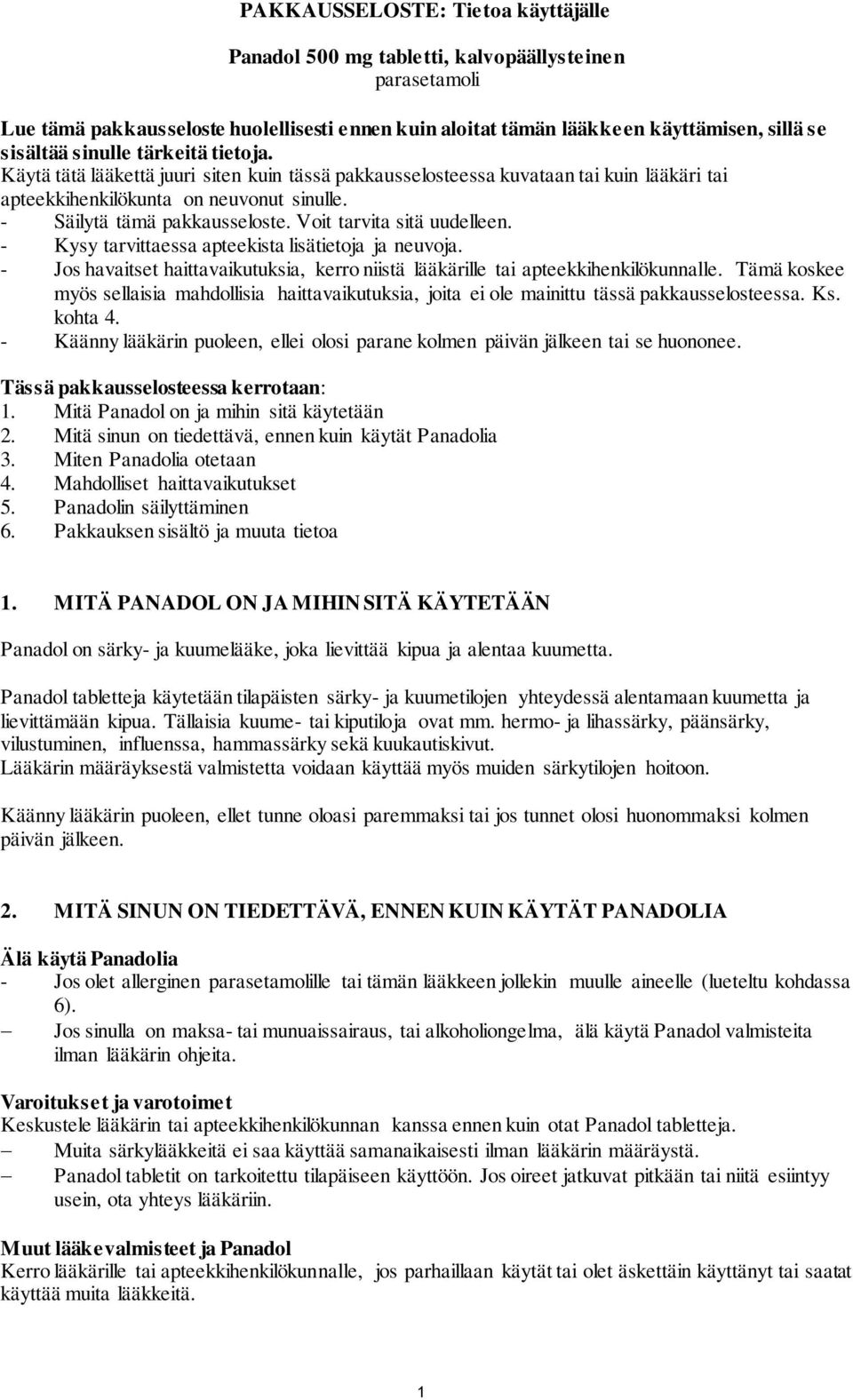 Voit tarvita sitä uudelleen. - Kysy tarvittaessa apteekista lisätietoja ja neuvoja. - Jos havaitset haittavaikutuksia, kerro niistä lääkärille tai apteekkihenkilökunnalle.