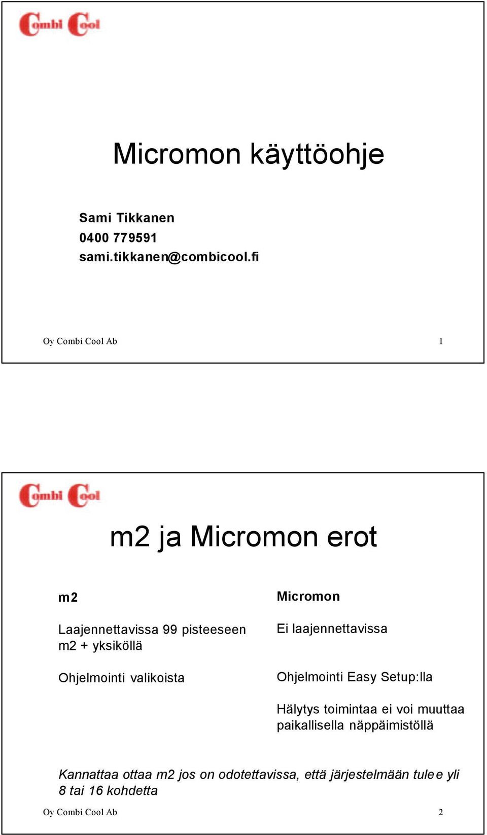 Ohjelmointi valikoista Micromon Ei laajennettavissa Ohjelmointi Easy Setup:lla Hälytys toimintaa ei