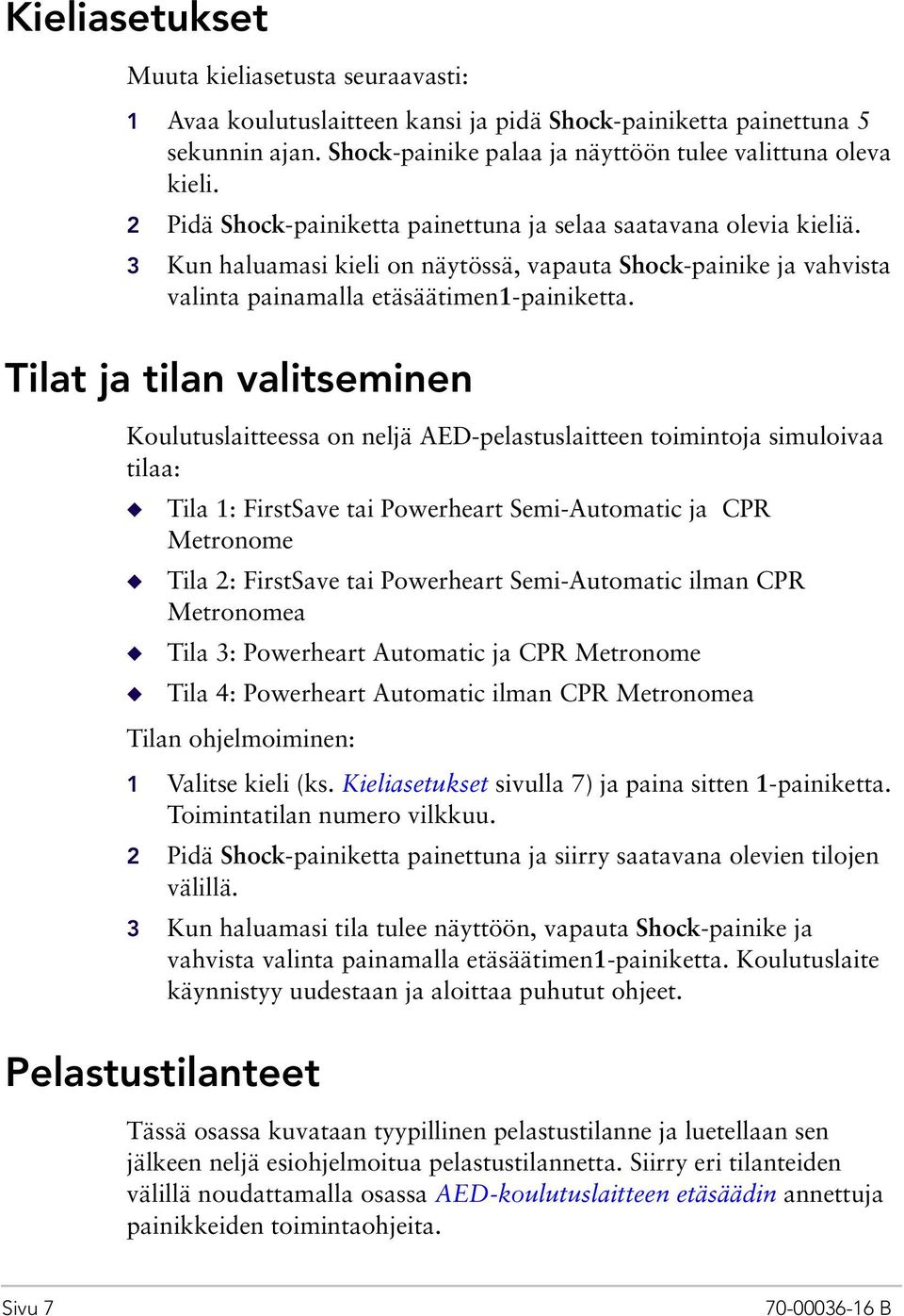 Tilat ja tilan valitseminen Koulutuslaitteessa on neljä AED-pelastuslaitteen toimintoja simuloivaa tilaa: Tila 1: FirstSave tai Powerheart Semi-Automatic ja CPR Metronome Tila 2: FirstSave tai