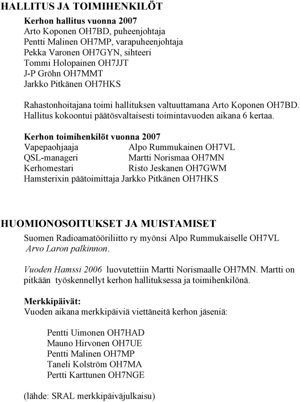 Kerhon toimihenkilöt vuonna 2007 Vapepaohjaaja Alpo Rummukainen OH7VL QSL-manageri Martti Norismaa OH7MN Kerhomestari Risto Jeskanen OH7GWM Hamsterixin päätoimittaja Jarkko Pitkänen OH7HKS