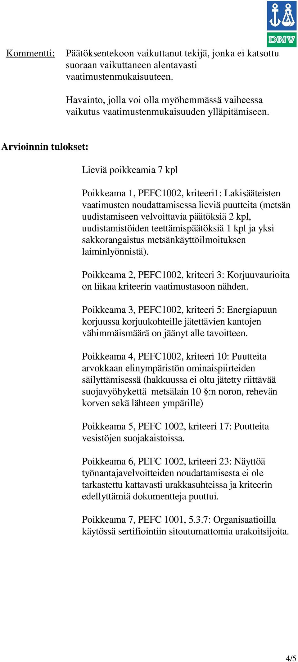 Arvioinnin tulokset: Lieviä poikkeamia 7 kpl Poikkeama 1, PEFC1002, kriteeri1: Lakisääteisten vaatimusten noudattamisessa lieviä puutteita (metsän uudistamiseen velvoittavia päätöksiä 2 kpl,