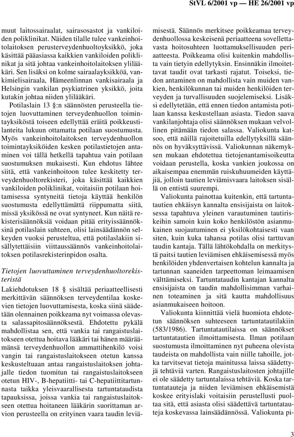 Sen lisäksi on kolme sairaalayksikköä, vankimielisairaala, Hämeenlinnan vankisairaala ja Helsingin vankilan psykiatrinen yksikkö, joita kutakin johtaa niiden ylilääkäri.