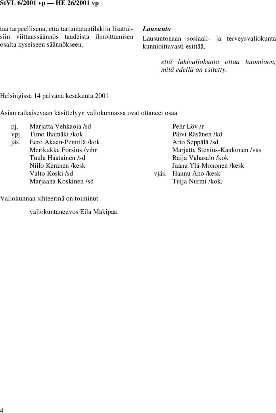 Helsingissä 14 päivänä kesäkuuta 2001 Asian ratkaisevaan käsittelyyn valiokunnassa ovat ottaneet osaa pj. vpj. jäs.