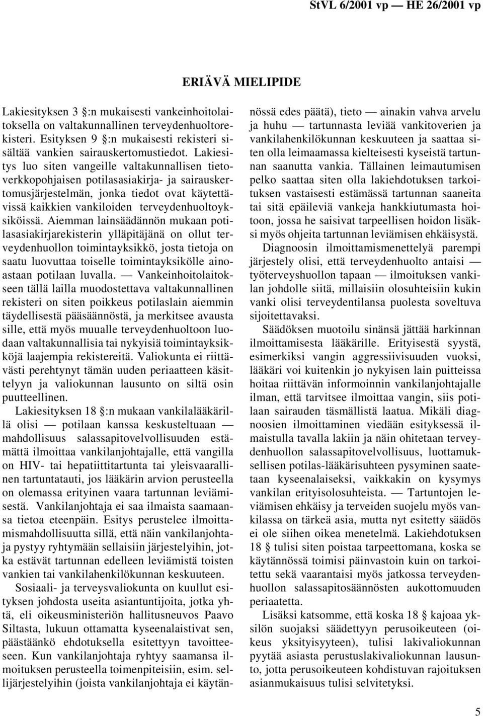 Aiemman lainsäädännön mukaan potilasasiakirjarekisterin ylläpitäjänä on ollut terveydenhuollon toimintayksikkö, josta tietoja on saatu luovuttaa toiselle toimintayksikölle ainoastaan potilaan luvalla.