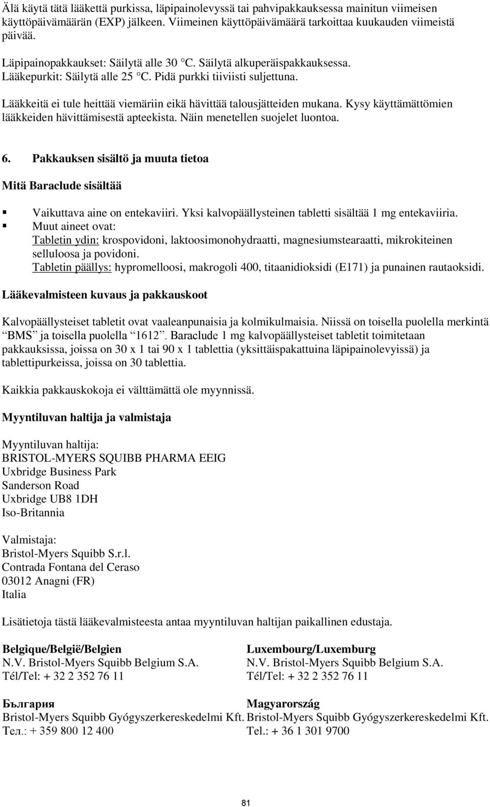 Lääkkeitä ei tule heittää viemäriin eikä hävittää talousjätteiden mukana. Kysy käyttämättömien lääkkeiden hävittämisestä apteekista. Näin menetellen suojelet luontoa. 6.