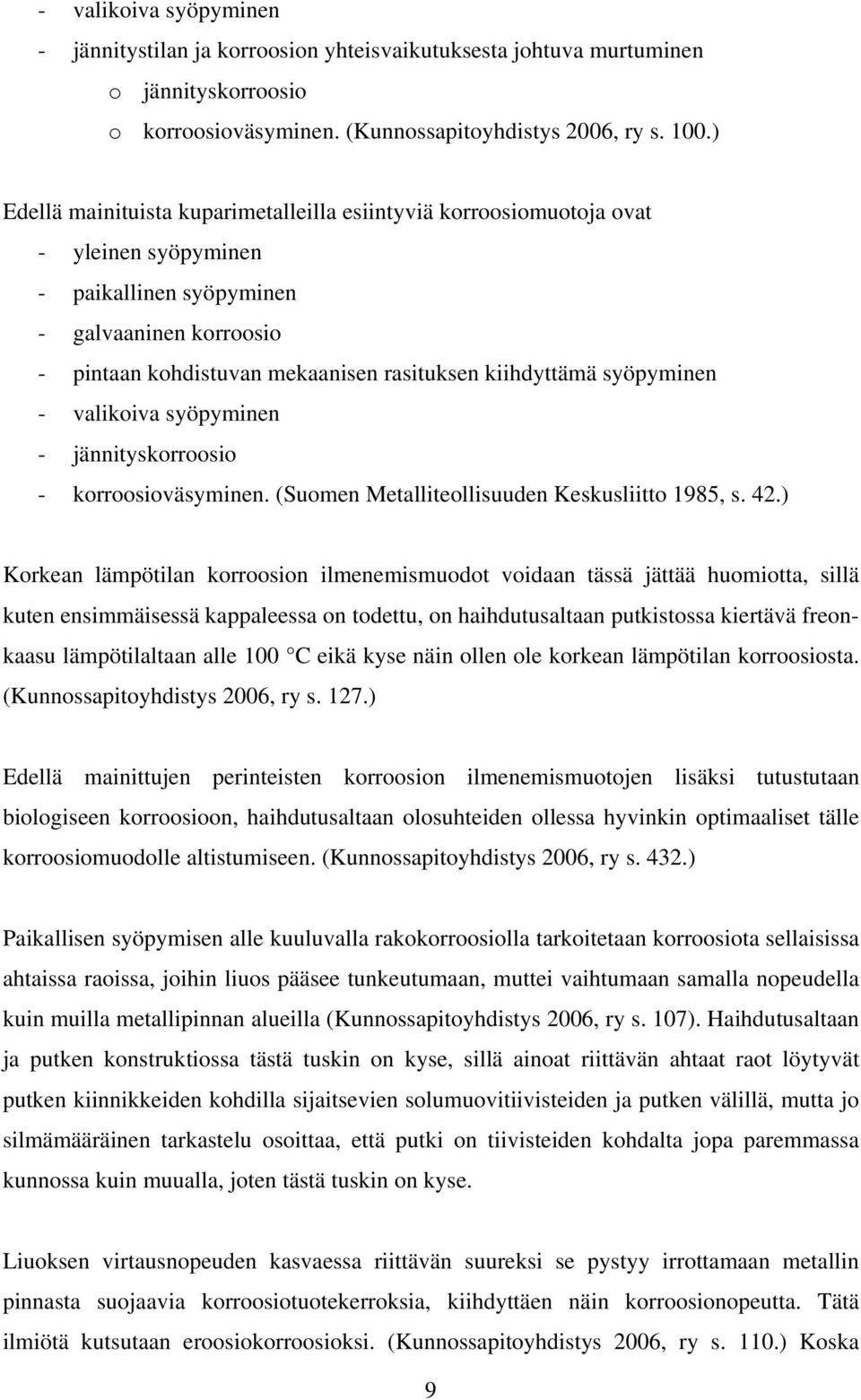 syöpyminen - valikoiva syöpyminen - jännityskorroosio - korroosioväsyminen. (Suomen Metalliteollisuuden Keskusliitto 1985, s. 42.