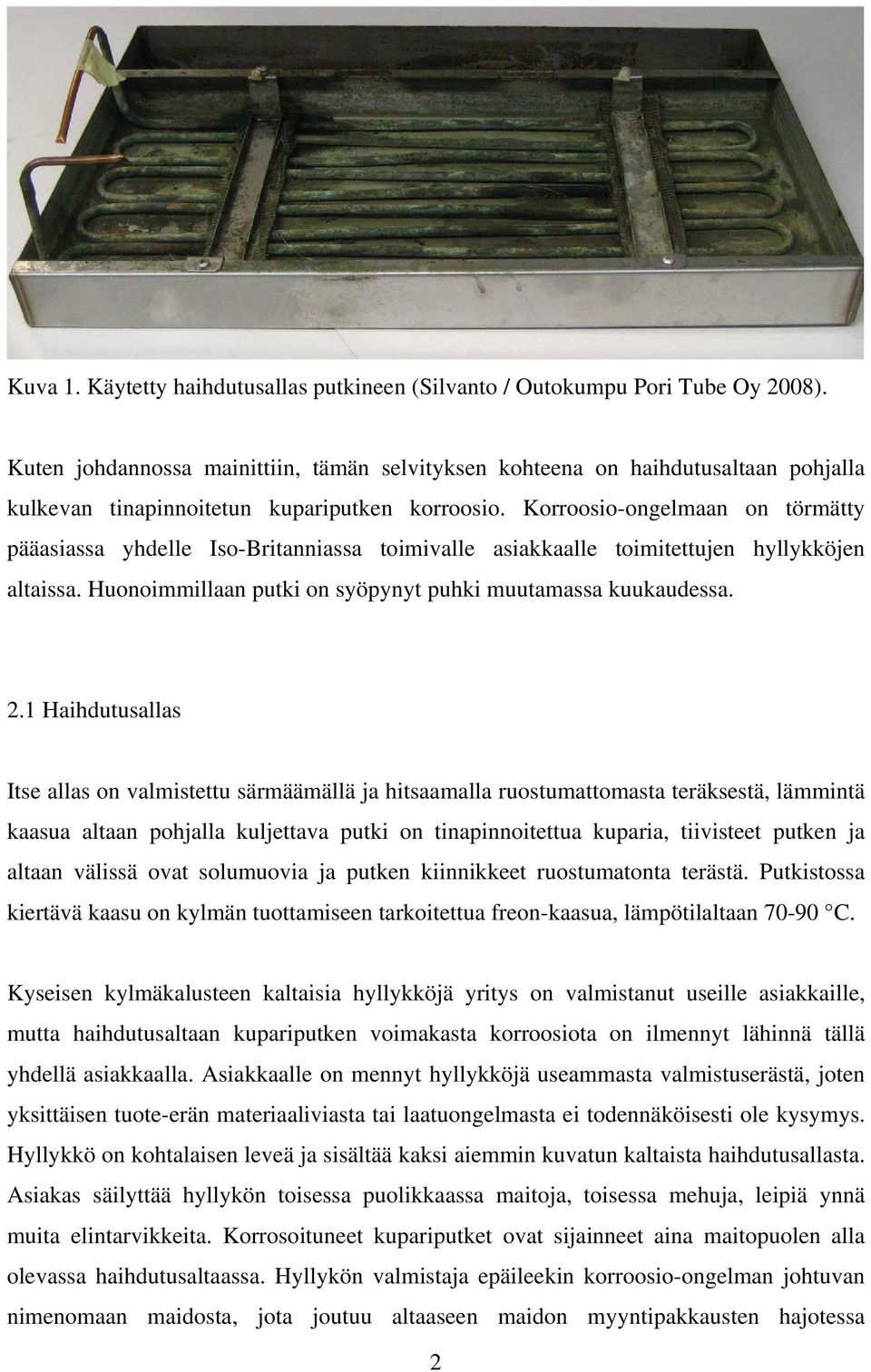 Korroosio-ongelmaan on törmätty pääasiassa yhdelle Iso-Britanniassa toimivalle asiakkaalle toimitettujen hyllykköjen altaissa. Huonoimmillaan putki on syöpynyt puhki muutamassa kuukaudessa. 2.