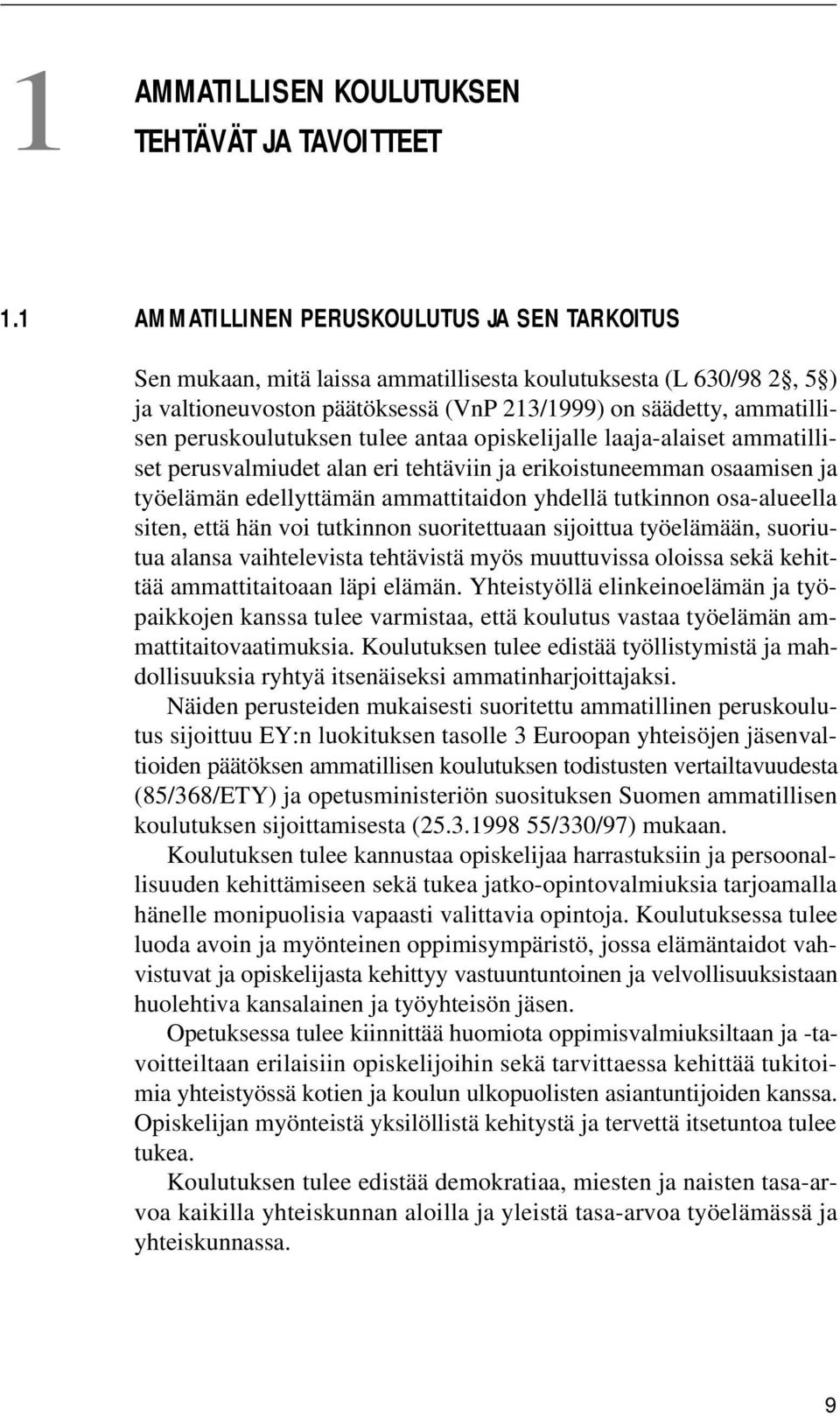 peruskoulutuksen tulee antaa opiskelijalle laaja-alaiset ammatilliset perusvalmiudet alan eri tehtäviin ja erikoistuneemman osaamisen ja työelämän edellyttämän ammattitaidon yhdellä tutkinnon