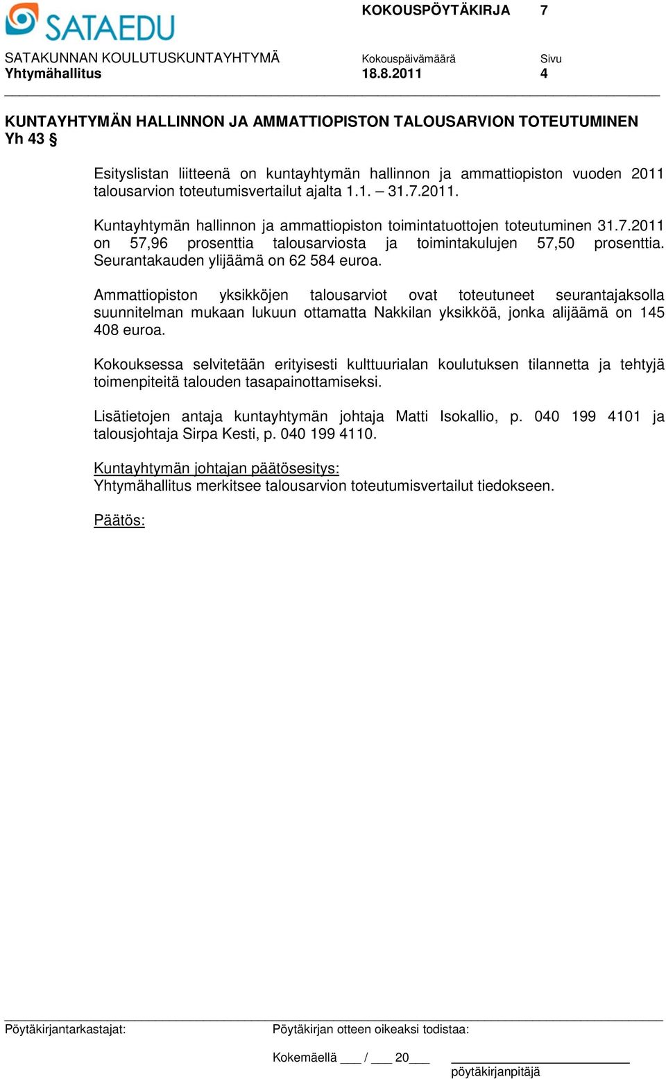 ajalta 1.1. 31.7.2011. Kuntayhtymän hallinnon ja ammattiopiston toimintatuottojen toteutuminen 31.7.2011 on 57,96 prosenttia talousarviosta ja toimintakulujen 57,50 prosenttia.