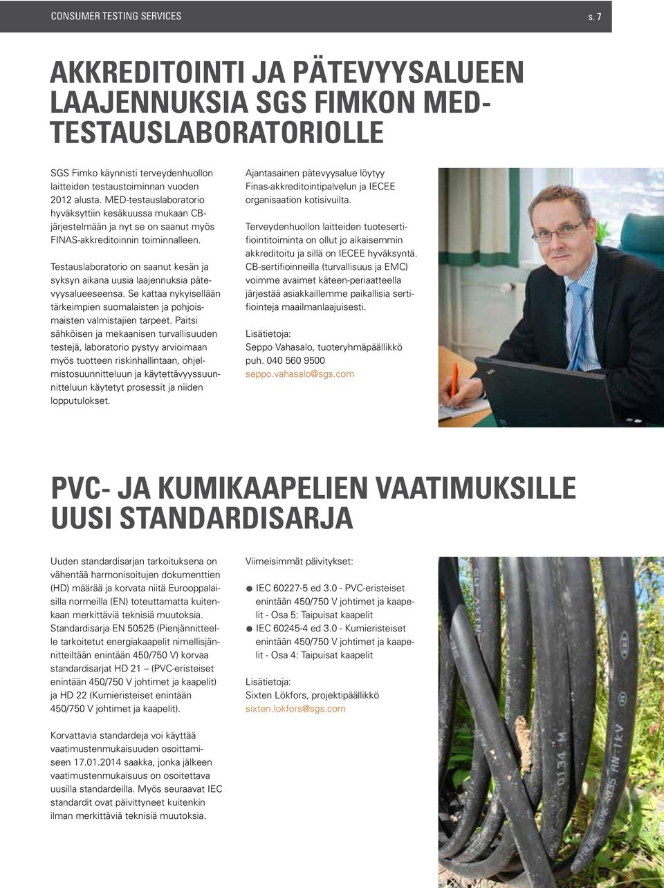 Testauslaboratorio on saanut kesän ja syksyn aikana uusia laajennuksia pätevyysalueeseensa. Se kattaa nykyisellään tärkeimpien suomalaisten ja pohjoismaisten valmistajien tarpeet.