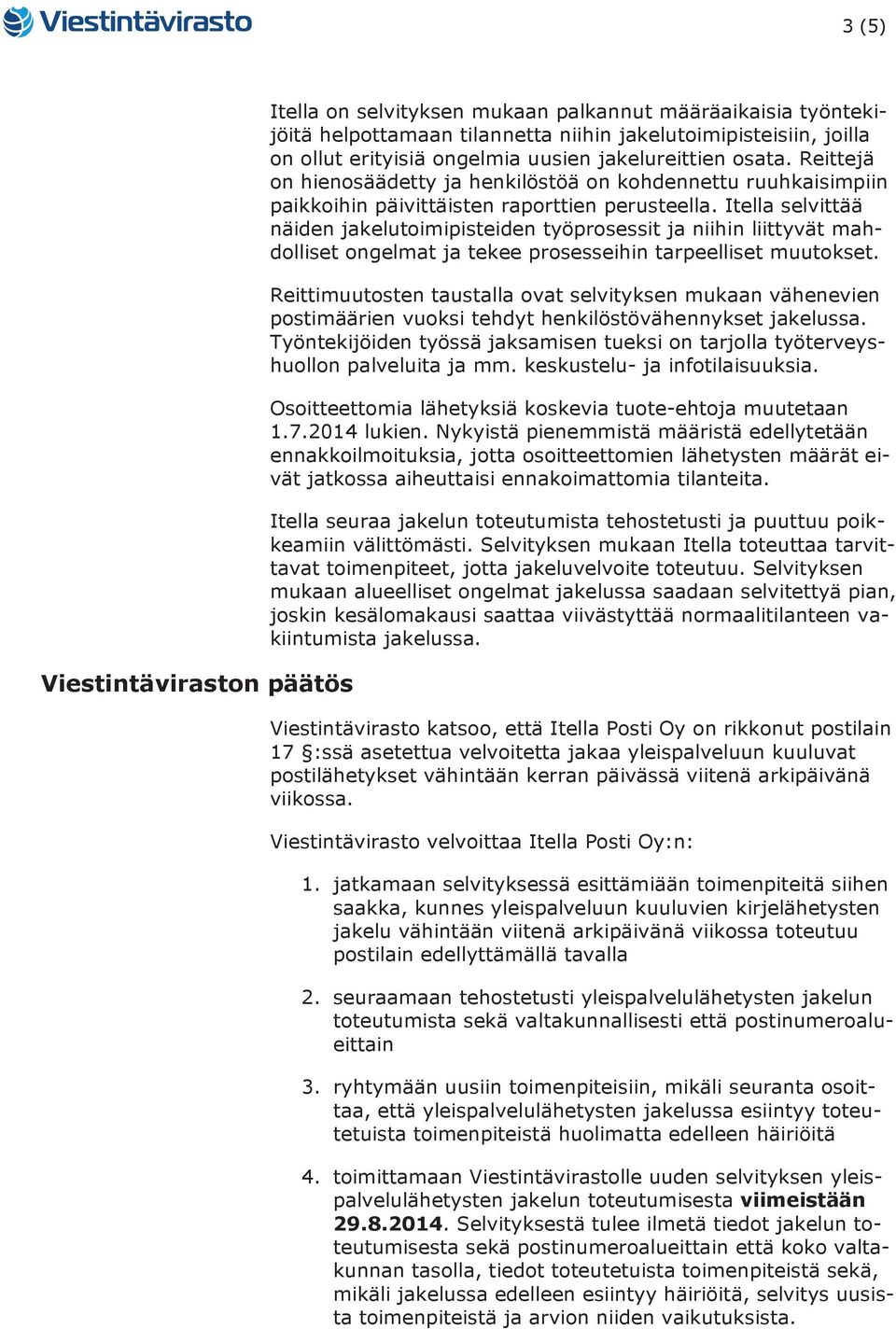 Itella selvittää näiden jakelutoimipisteiden työprosessit ja niihin liittyvät mahdolliset ongelmat ja tekee prosesseihin tarpeelliset muutokset.