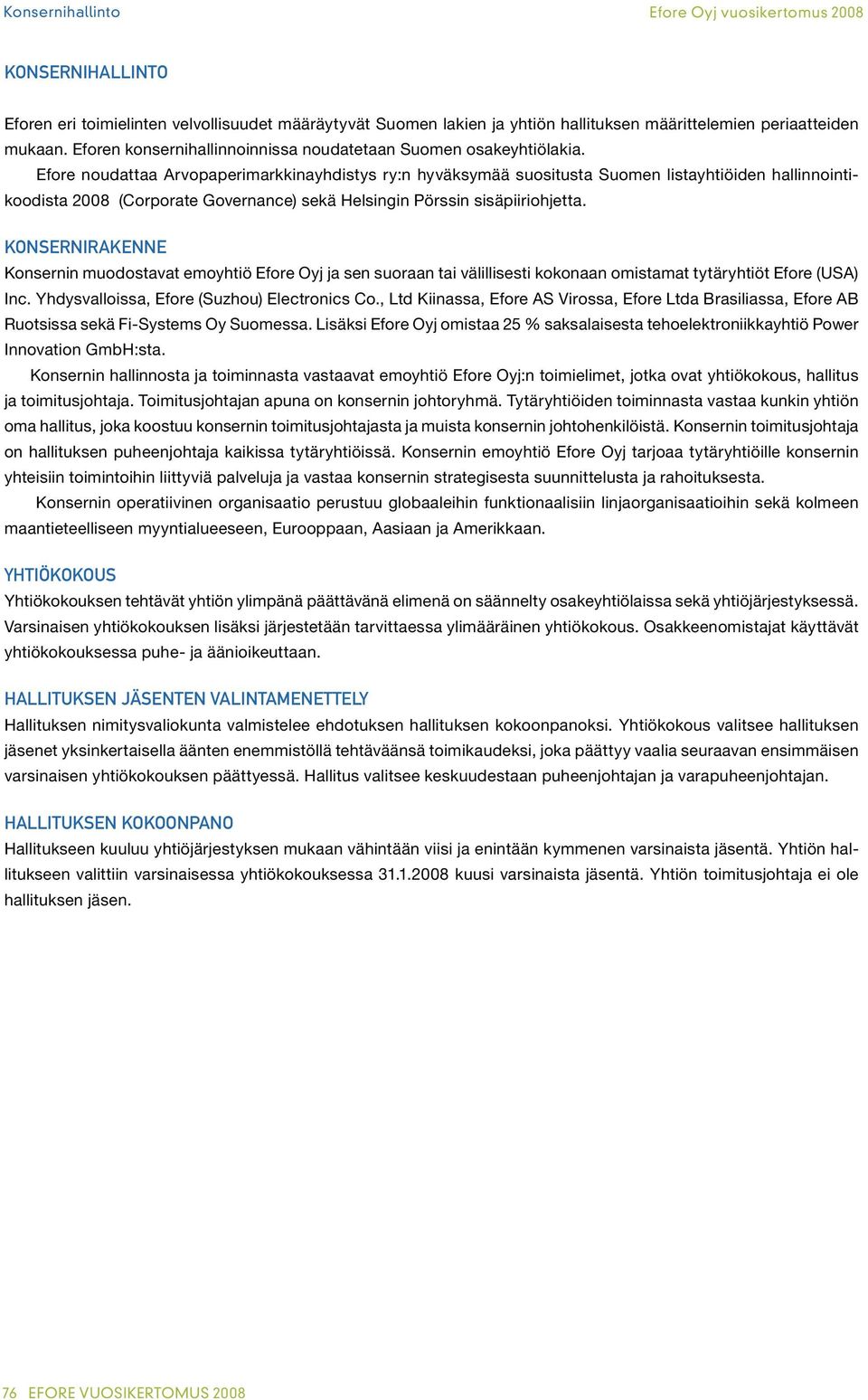 Efore noudattaa Arvopaperimarkkinayhdistys ry:n hyväksymää suositusta Suomen listayhtiöiden hallinnointikoodista 2008 (Corporate Governance) sekä Helsingin Pörssin sisäpiiriohjetta.