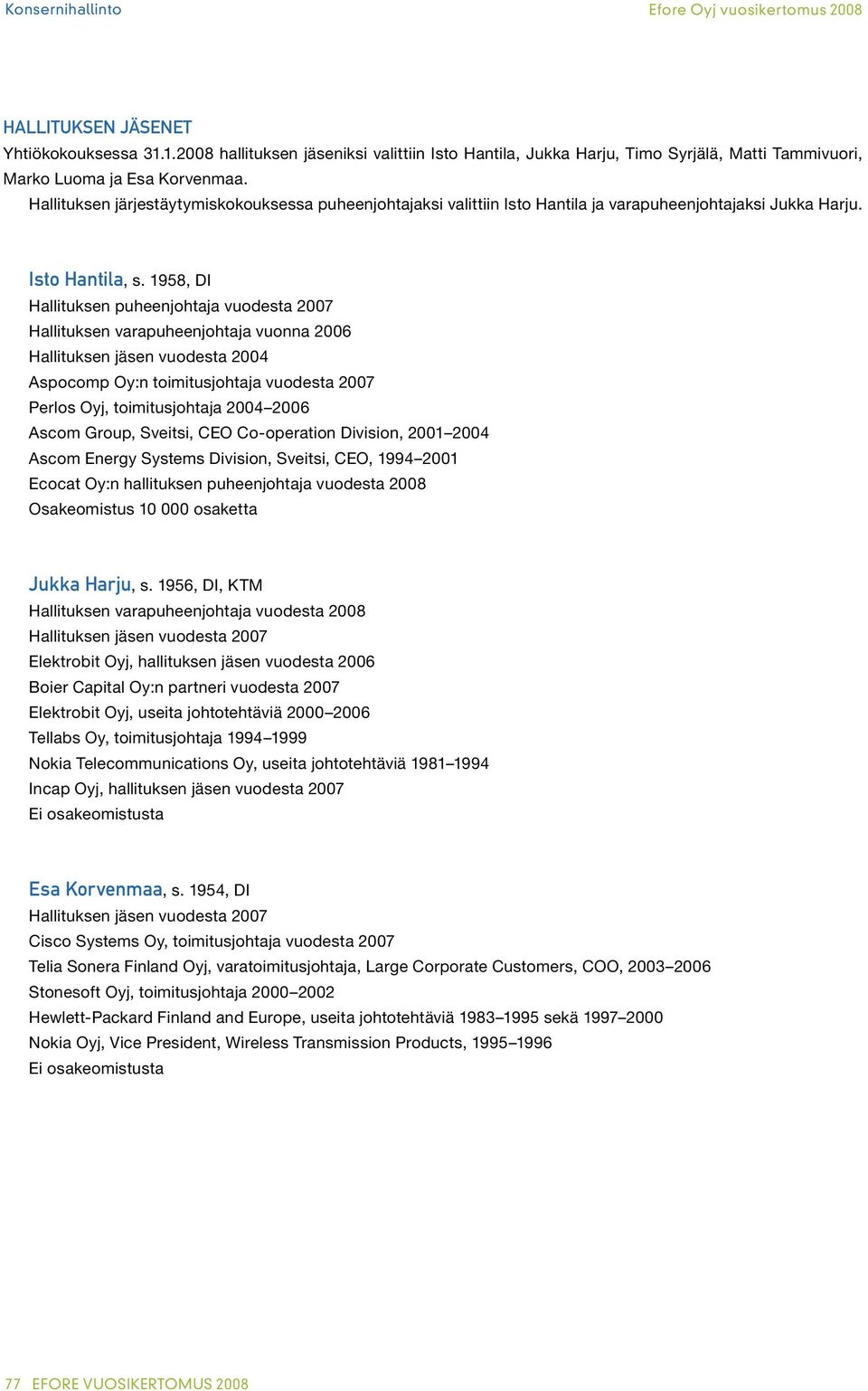 1958, DI Hallituksen puheenjohtaja vuodesta 2007 Hallituksen varapuheenjohtaja vuonna 2006 Hallituksen jäsen vuodesta 2004 Aspocomp Oy:n toimitusjohtaja vuodesta 2007 Perlos Oyj, toimitusjohtaja 2004