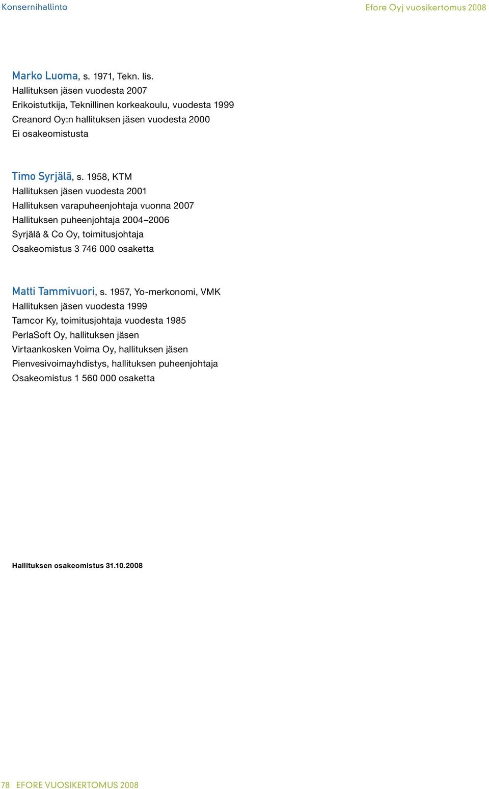 1958, KTM Hallituksen jäsen vuodesta 2001 Hallituksen varapuheenjohtaja vuonna 2007 Hallituksen puheenjohtaja 2004 2006 Syrjälä & Co Oy, toimitusjohtaja Osakeomistus 3 746 000