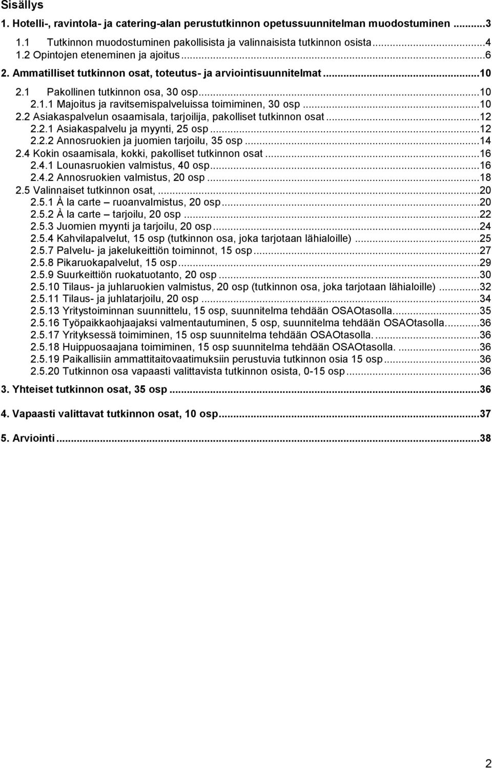 .. 10 2.2 Asiakaspalvelun osaamisala, tarjoilija, pakolliset tutkinnon osat... 12 2.2.1 Asiakaspalvelu ja myynti, 25 osp... 12 2.2.2 Annosruokien ja juomien tarjoilu, 35 osp... 14 2.