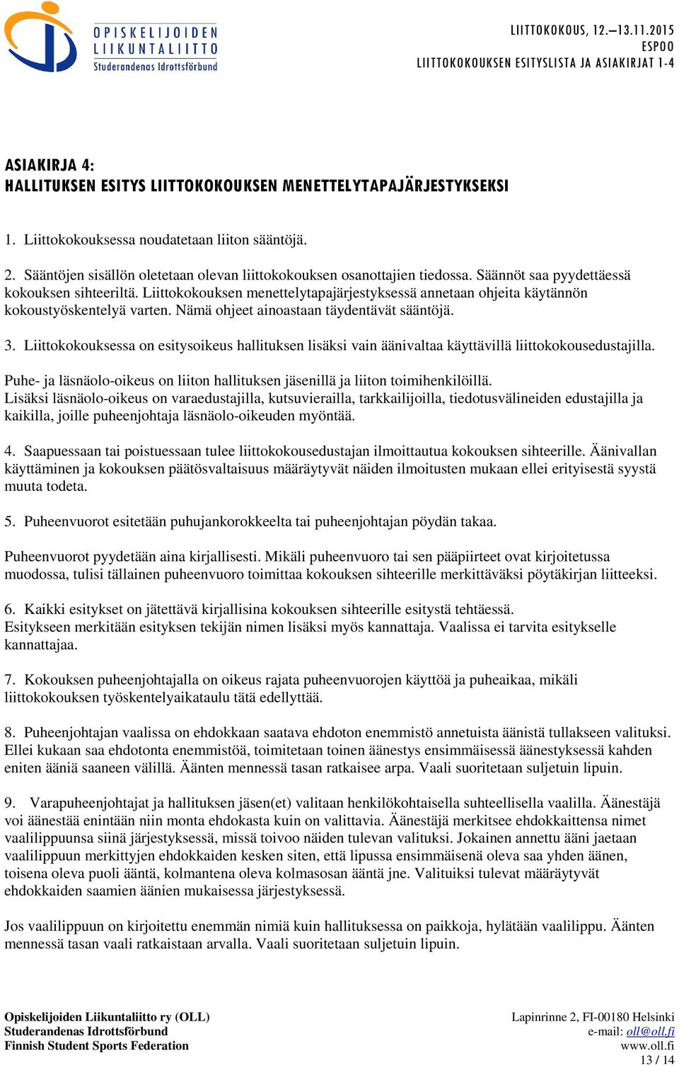 Liittokokouksen menettelytapajärjestyksessä annetaan ohjeita käytännön kokoustyöskentelyä varten. Nämä ohjeet ainoastaan täydentävät sääntöjä. 3.