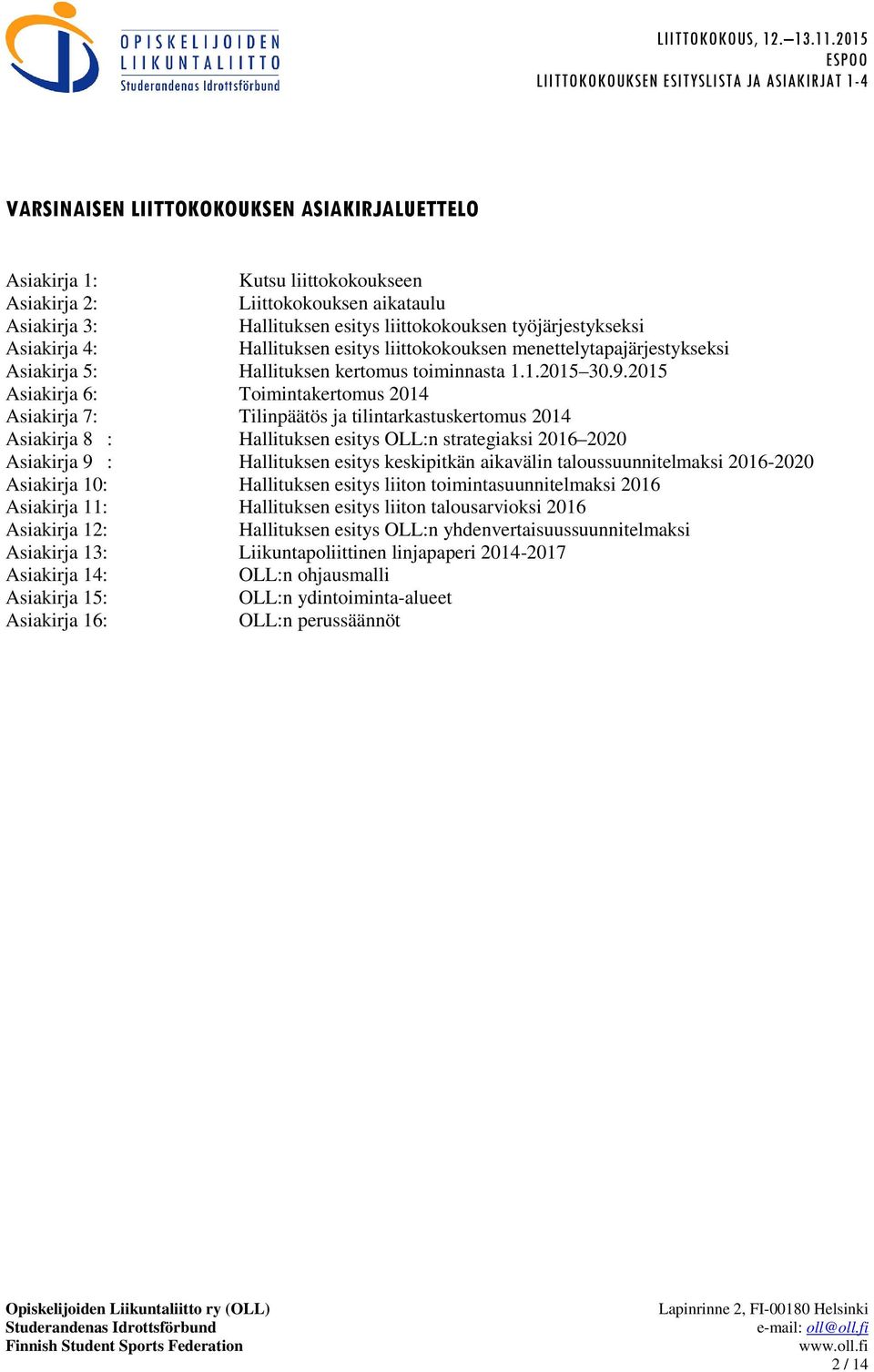 2015 Asiakirja 6: Toimintakertomus 2014 Asiakirja 7: Tilinpäätös ja tilintarkastuskertomus 2014 Asiakirja 8 : Hallituksen esitys OLL:n strategiaksi 2016 2020 Asiakirja 9 : Hallituksen esitys