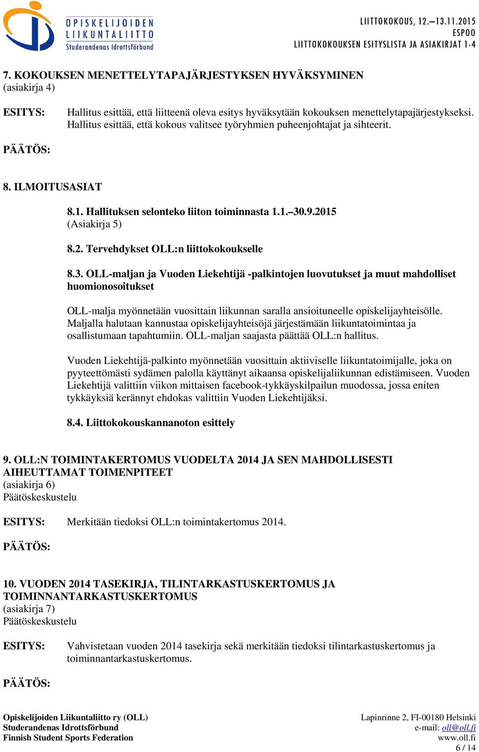 3. OLL-maljan ja Vuoden Liekehtijä -palkintojen luovutukset ja muut mahdolliset huomionosoitukset OLL-malja myönnetään vuosittain liikunnan saralla ansioituneelle opiskelijayhteisölle.