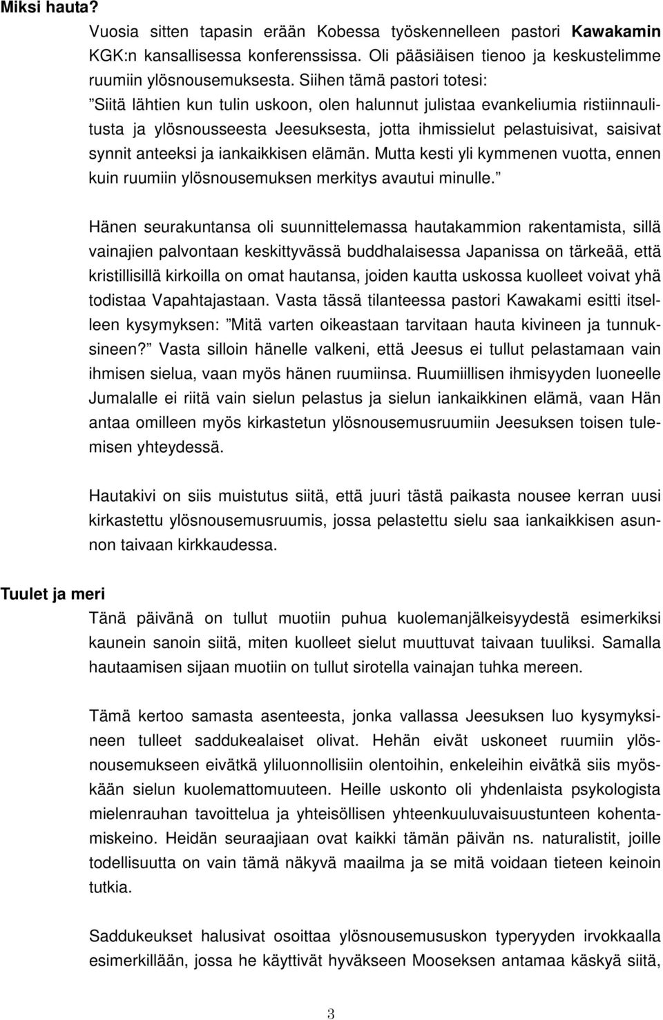 anteeksi ja iankaikkisen elämän. Mutta kesti yli kymmenen vuotta, ennen kuin ruumiin ylösnousemuksen merkitys avautui minulle.