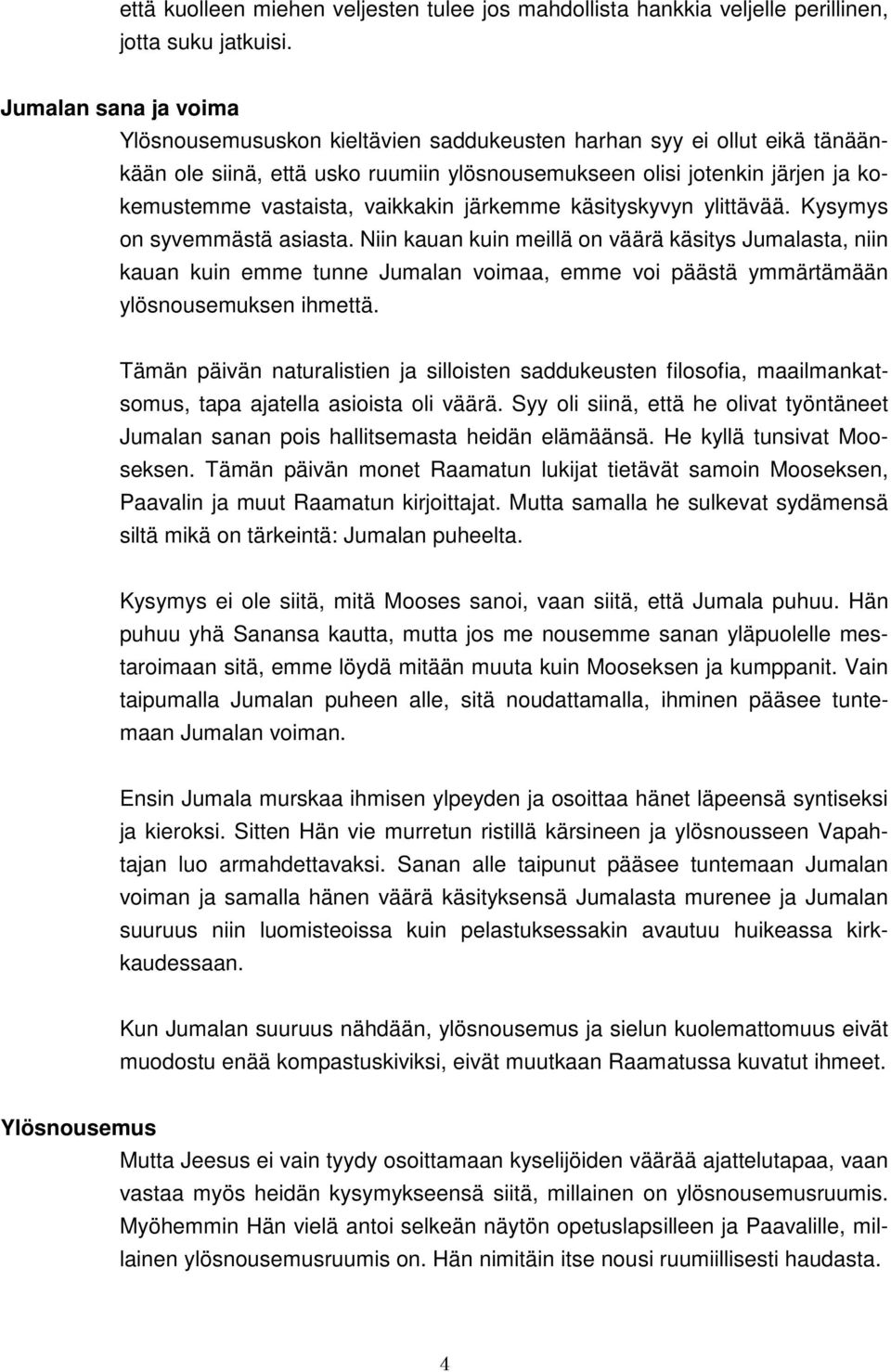 vaikkakin järkemme käsityskyvyn ylittävää. Kysymys on syvemmästä asiasta.