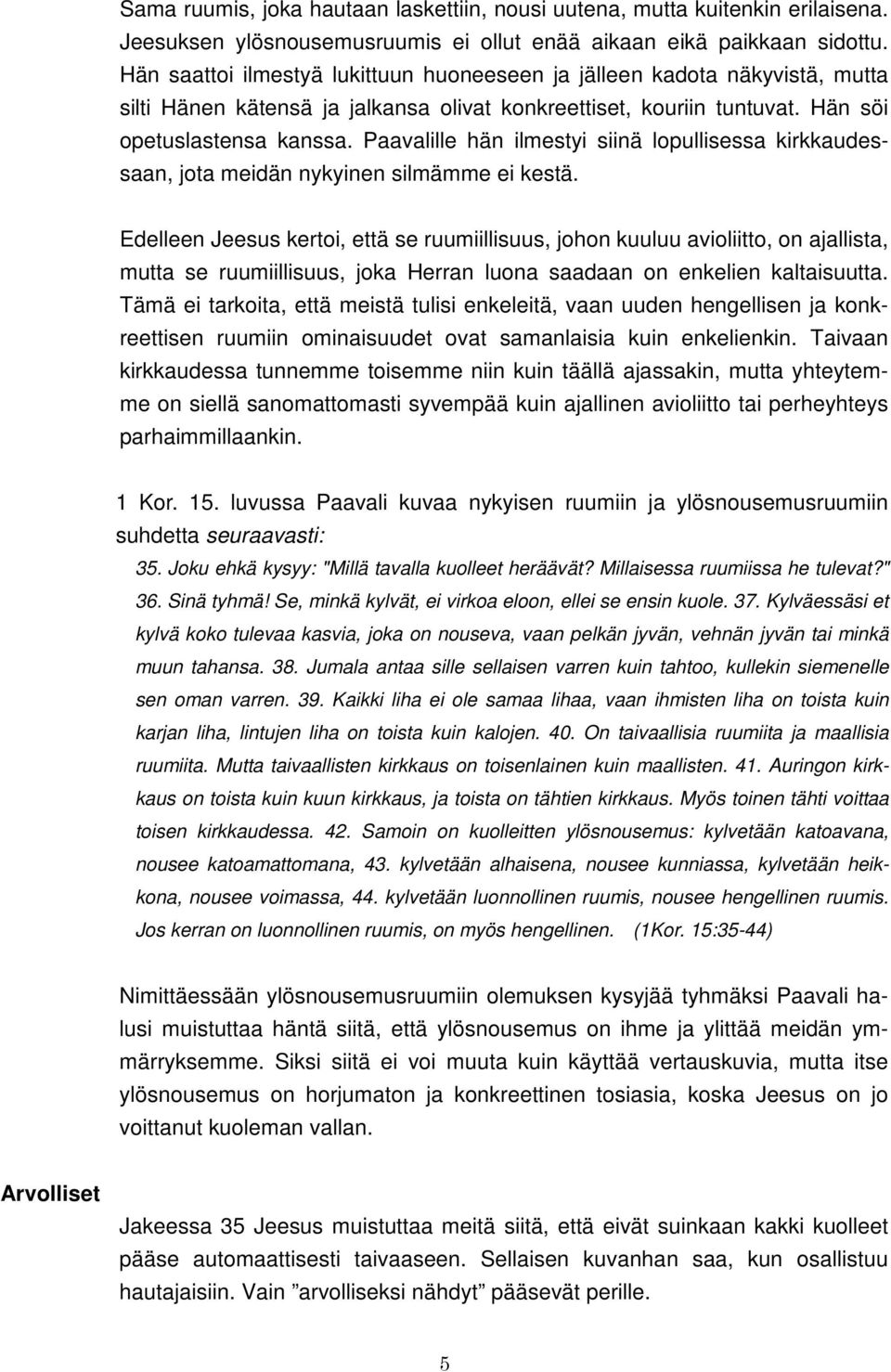 Paavalille hän ilmestyi siinä lopullisessa kirkkaudessaan, jota meidän nykyinen silmämme ei kestä.