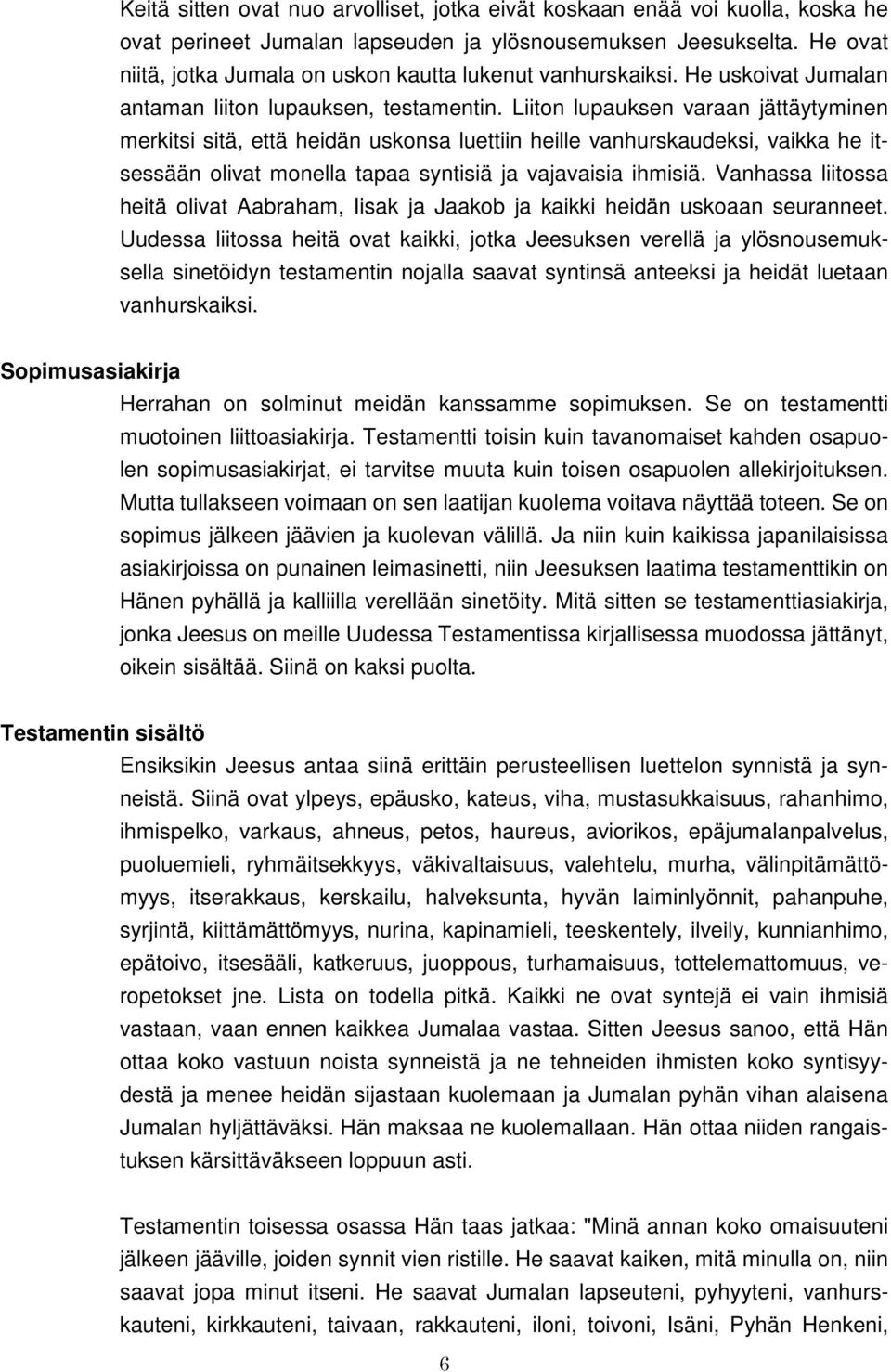 Liiton lupauksen varaan jättäytyminen merkitsi sitä, että heidän uskonsa luettiin heille vanhurskaudeksi, vaikka he itsessään olivat monella tapaa syntisiä ja vajavaisia ihmisiä.