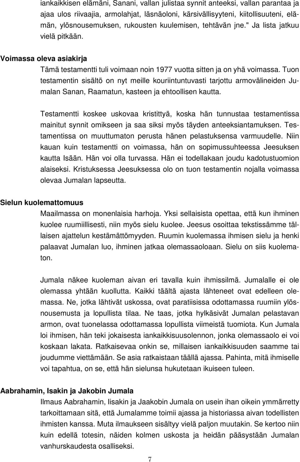 Tuon testamentin sisältö on nyt meille kouriintuntuvasti tarjottu armovälineiden Jumalan Sanan, Raamatun, kasteen ja ehtoollisen kautta.