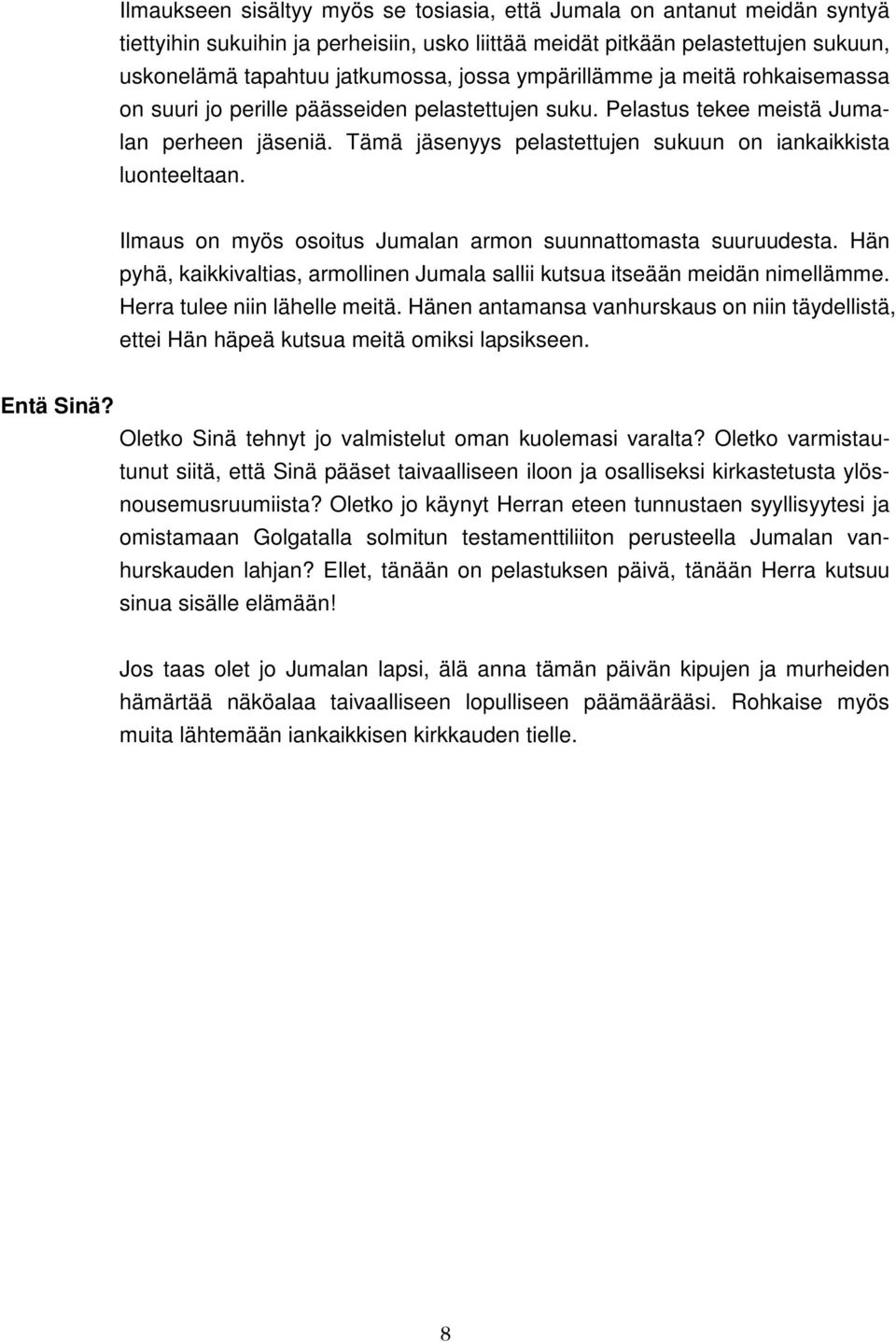 Ilmaus on myös osoitus Jumalan armon suunnattomasta suuruudesta. Hän pyhä, kaikkivaltias, armollinen Jumala sallii kutsua itseään meidän nimellämme. Herra tulee niin lähelle meitä.