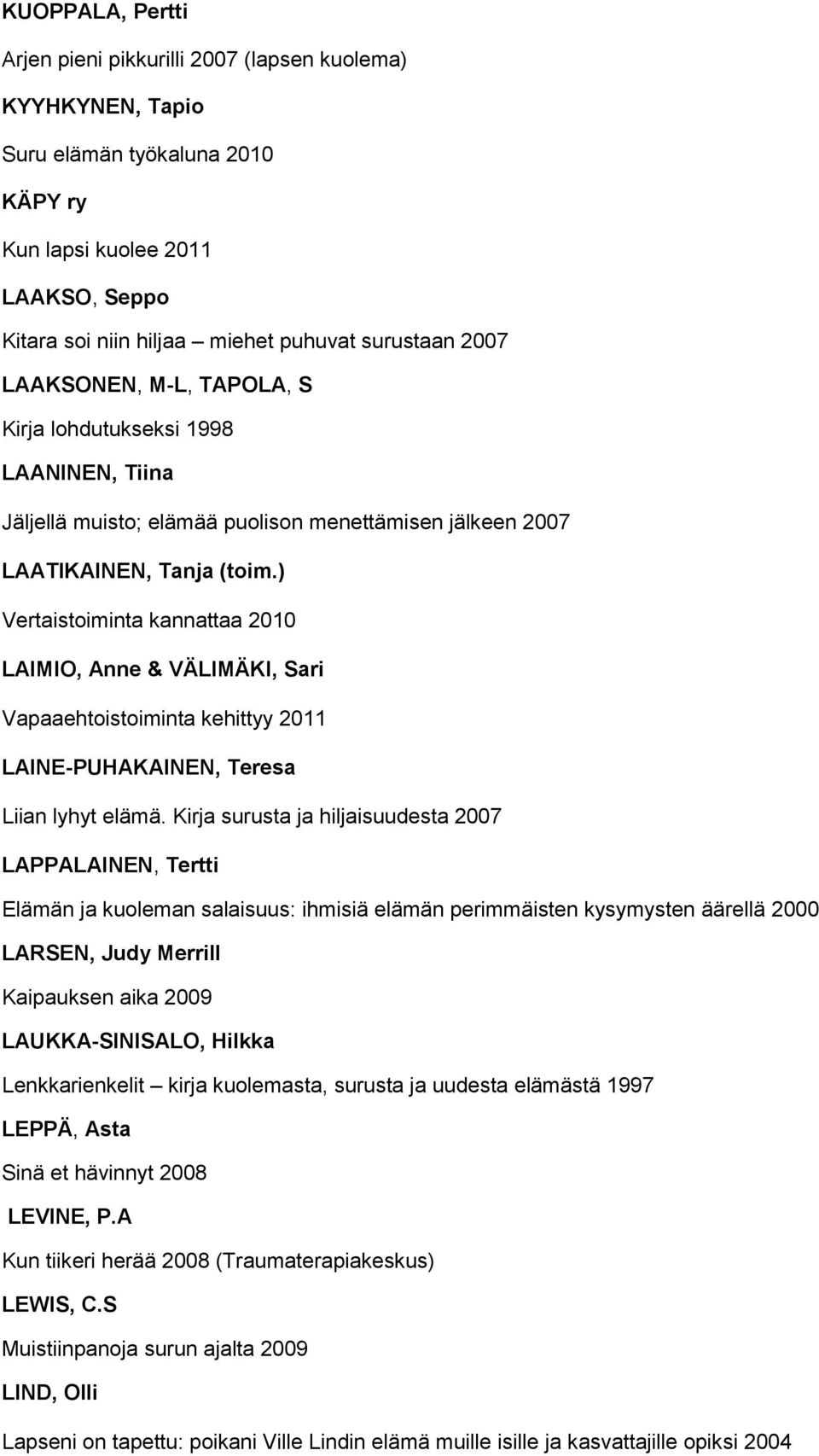 ) Vertaistoiminta kannattaa 2010 LAIMIO, Anne & VÄLIMÄKI, Sari Vapaaehtoistoiminta kehittyy 2011 LAINE-PUHAKAINEN, Teresa Liian lyhyt elämä.