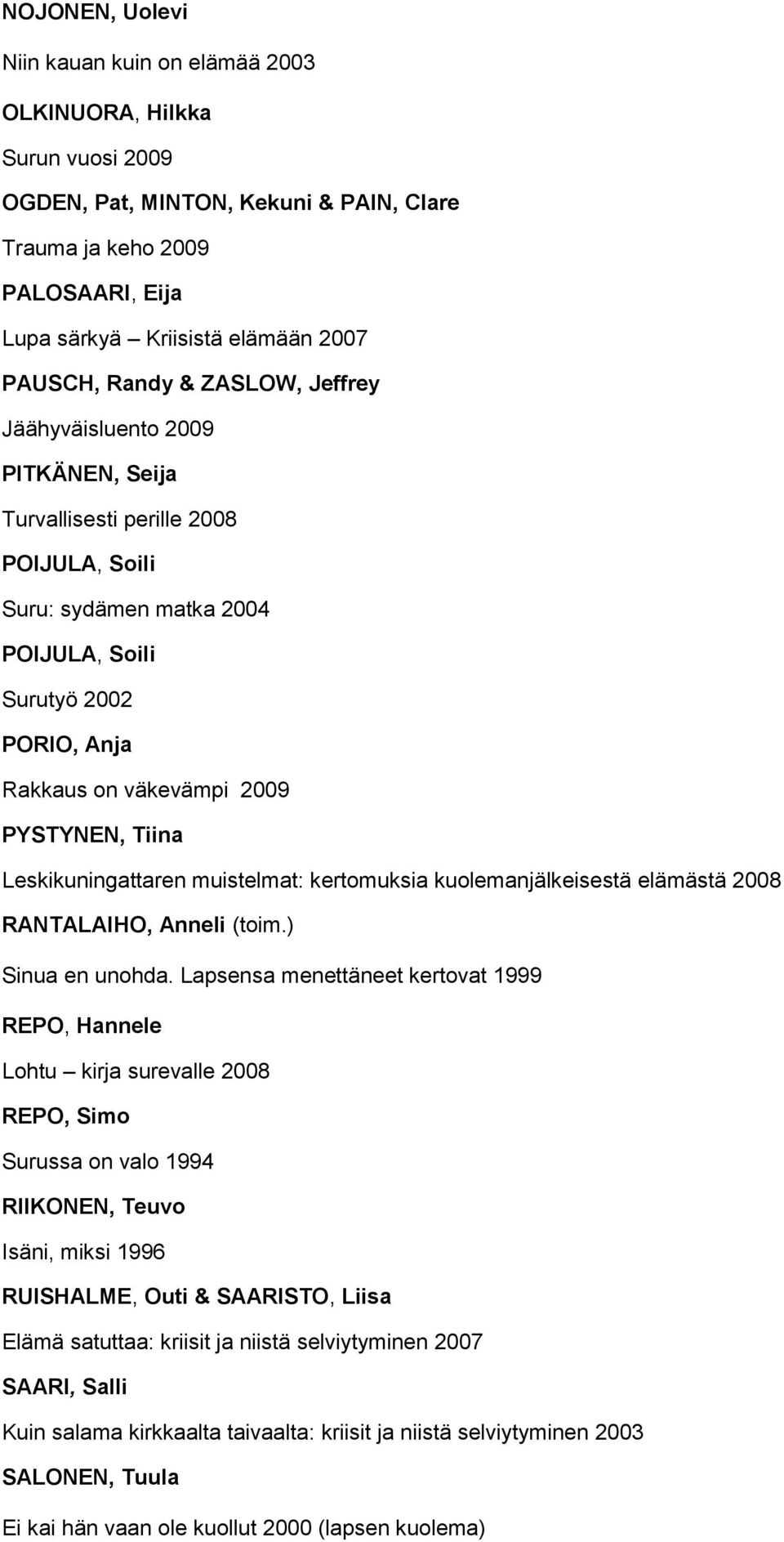 2009 PYSTYNEN, Tiina Leskikuningattaren muistelmat: kertomuksia kuolemanjälkeisestä elämästä 2008 RANTALAIHO, Anneli (toim.) Sinua en unohda.