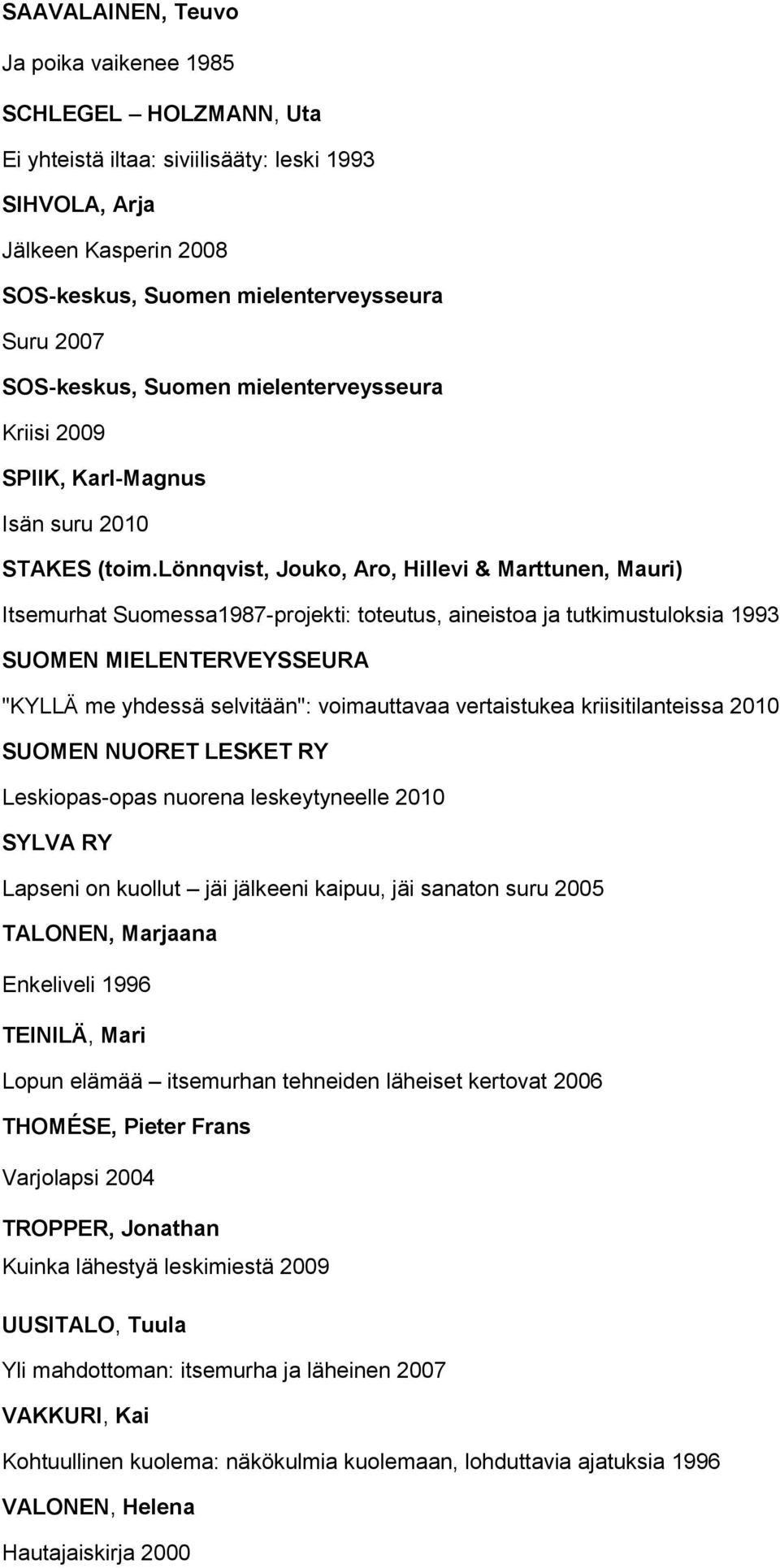 lönnqvist, Jouko, Aro, Hillevi & Marttunen, Mauri) Itsemurhat Suomessa1987-projekti: toteutus, aineistoa ja tutkimustuloksia 1993 SUOMEN MIELENTERVEYSSEURA "KYLLÄ me yhdessä selvitään": voimauttavaa