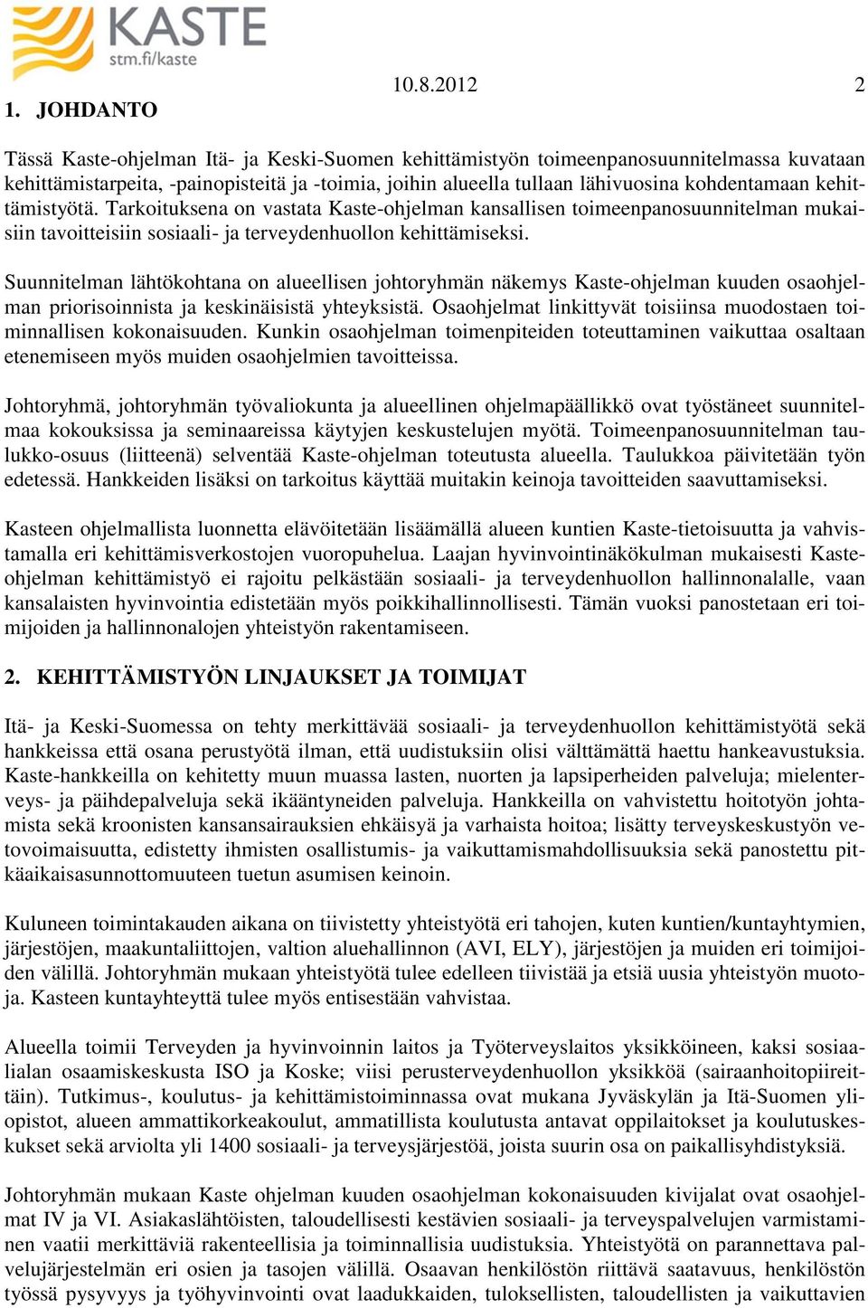 kehittämistyötä. Tarkoituksena on vastata Kaste-ohjelman kansallisen toimeenpanosuunnitelman mukaisiin tavoitteisiin sosiaali- ja terveydenhuollon kehittämiseksi.