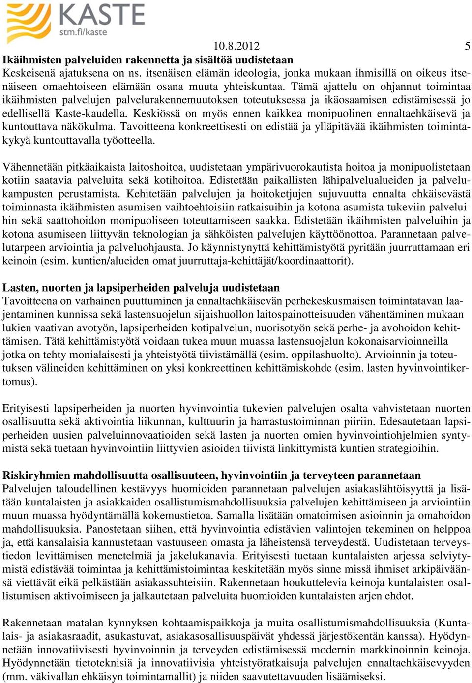 Tämä ajattelu on ohjannut toimintaa ikäihmisten palvelujen palvelurakennemuutoksen toteutuksessa ja ikäosaamisen edistämisessä jo edellisellä Kaste-kaudella.