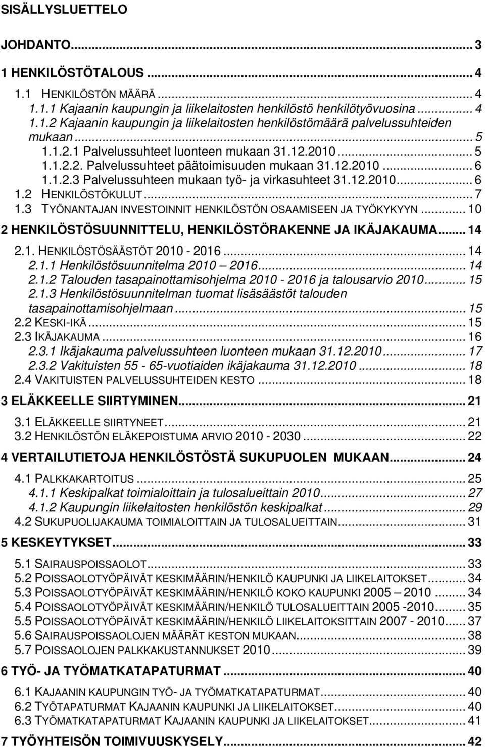 .. 7 1.3 TYÖNANTAJAN INVESTOINNIT HENKILÖSTÖN OSAAMISEEN JA TYÖKYKYYN... 10 2 HENKILÖSTÖSUUNNITTELU, HENKILÖSTÖRAKENNE JA IKÄJAKAUMA... 14 2.1. HENKILÖSTÖSÄÄSTÖT 2010-2016... 14 2.1.1 Henkilöstösuunnitelma 2010 2016.