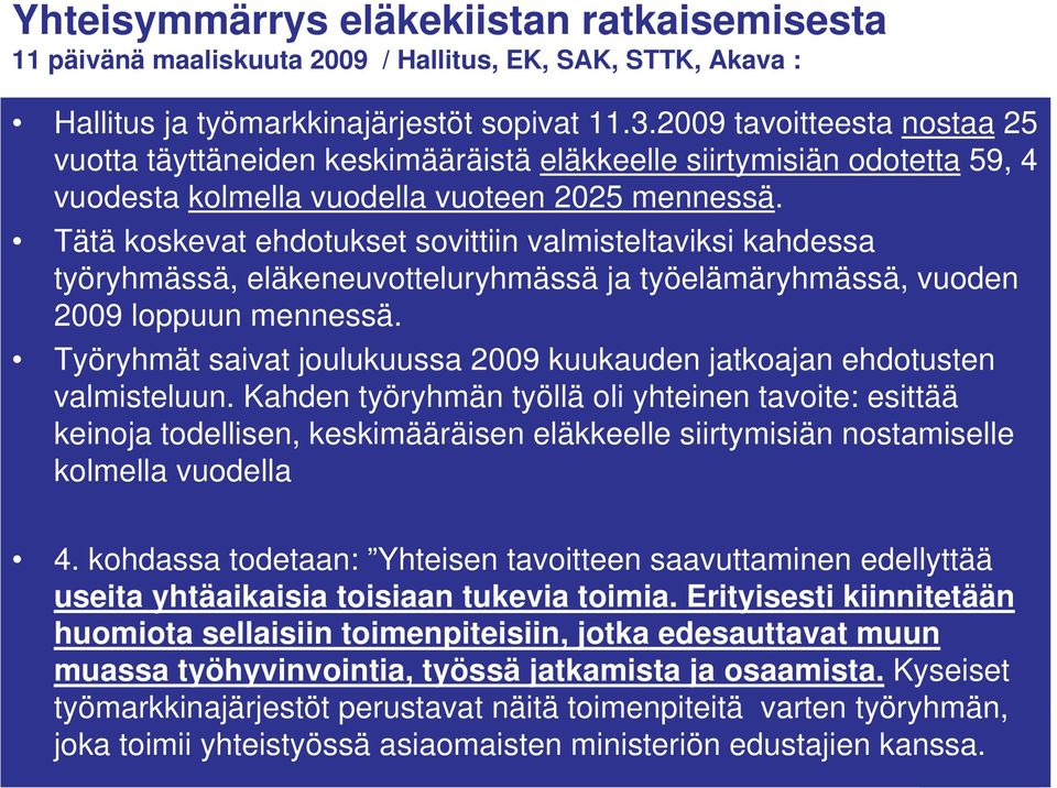 Tätä koskevat ehdotukset sovittiin valmisteltaviksi kahdessa työryhmässä, eläkeneuvotteluryhmässä ja työelämäryhmässä, vuoden 2009 loppuun mennessä.