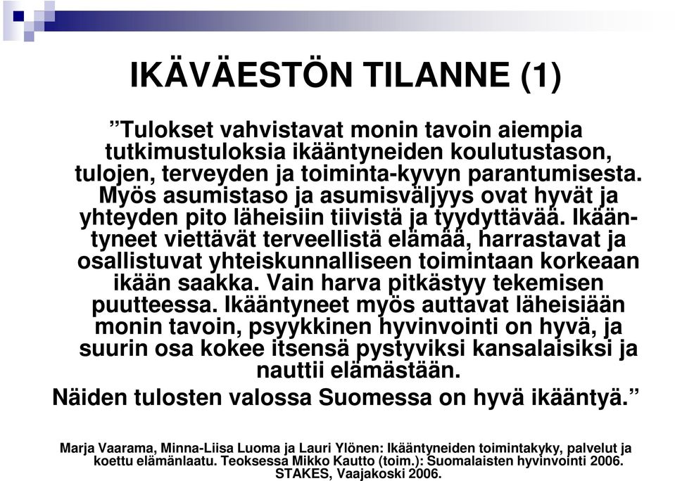 Ikääntyneet viettävät terveellistä elämää, harrastavat ja osallistuvat yhteiskunnalliseen toimintaan korkeaan ikään saakka. Vain harva pitkästyy tekemisen puutteessa.