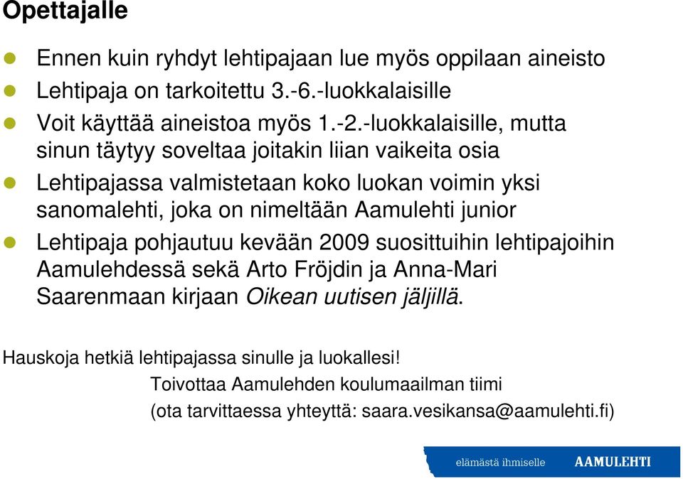 Aamulehti junior Lehtipaja pohjautuu kevään 2009 suosittuihin lehtipajoihin Aamulehdessä sekä Arto Fröjdin ja Anna-Mari Saarenmaan kirjaan Oikean uutisen