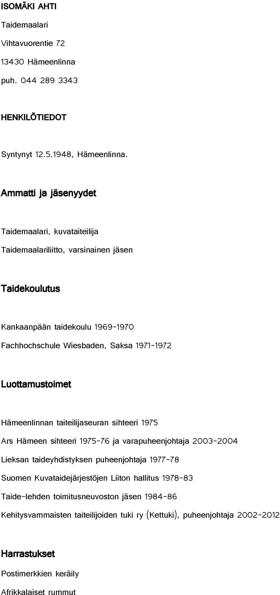 1971-1972 Luottamustoimet Hämeenlinnan taiteilijaseuran sihteeri 1975 Ars Hämeen sihteeri 1975-76 ja varapuheenjohtaja 2003-2004 Lieksan taideyhdistyksen puheenjohtaja