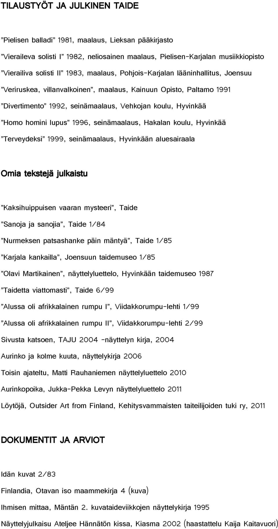 seinämaalaus, Hakalan koulu, Hyvinkää Terveydeksi 1999, seinämaalaus, Hyvinkään aluesairaala Omia tekstejä julkaistu Kaksihuippuisen vaaran mysteeri, Taide Sanoja ja sanojia, Taide 1/84 Nurmeksen