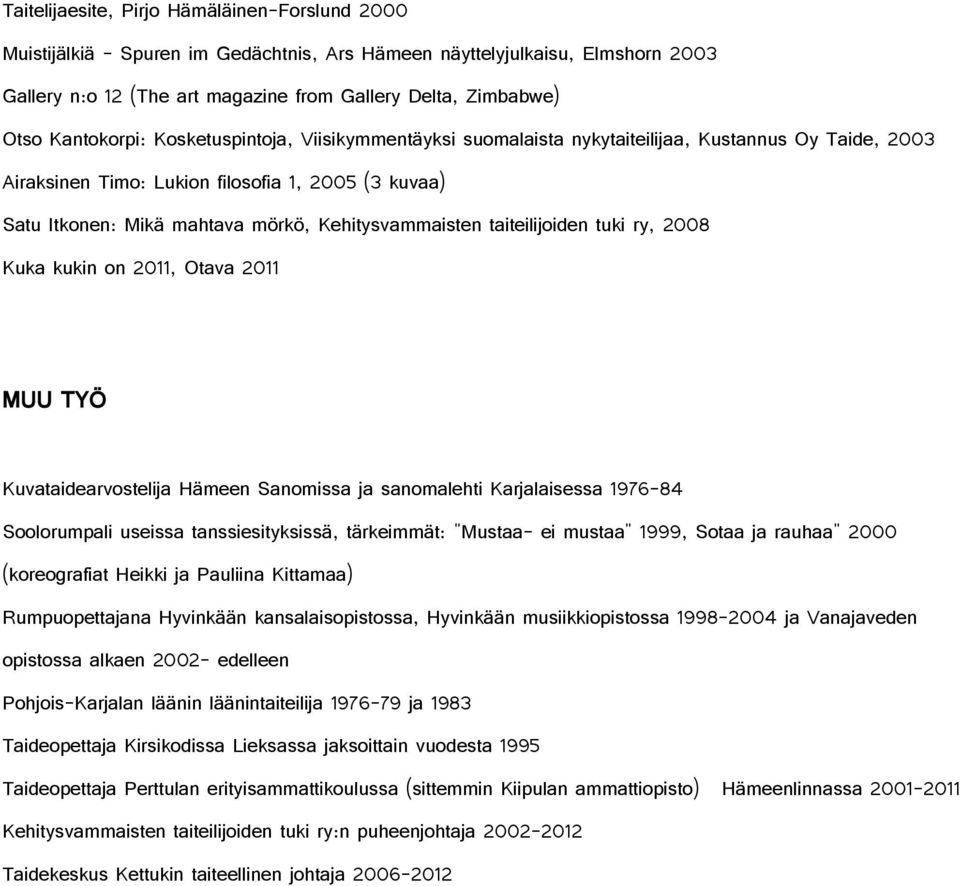 Kehitysvammaisten taiteilijoiden tuki ry, 2008 Kuka kukin on 2011, Otava 2011 MUU TYÖ Kuvataidearvostelija Hämeen Sanomissa ja sanomalehti Karjalaisessa 1976-84 Soolorumpali useissa