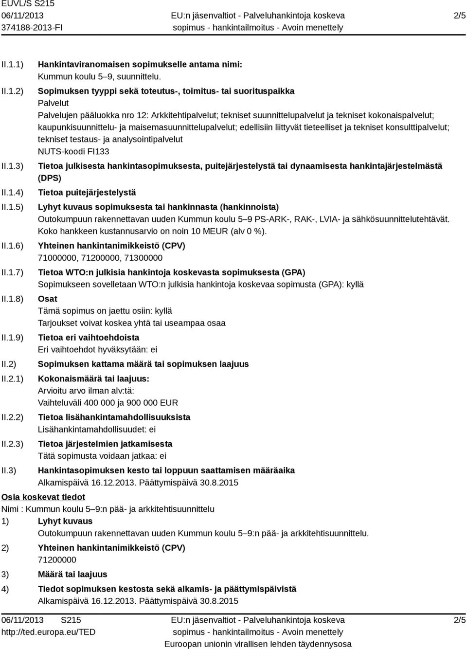 kaupunkisuunnittelu- ja maisemasuunnittelupalvelut; edellisiin liittyvät tieteelliset ja tekniset konsulttipalvelut; tekniset testaus- ja analysointipalvelut NUTS-koodi FI133 Tietoa julkisesta