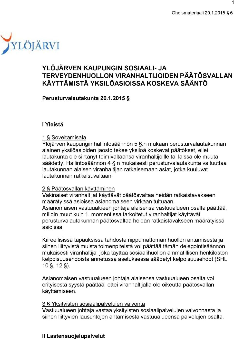 ole muuta säädetty. Hallintosäännön 4.n mukaisesti perusturvalautakunta valtuuttaa lautakunnan alaisen viranhaltijan ratkaisemaan asiat, jotka kuuluvat lautakunnan ratkaisuvaltaan.