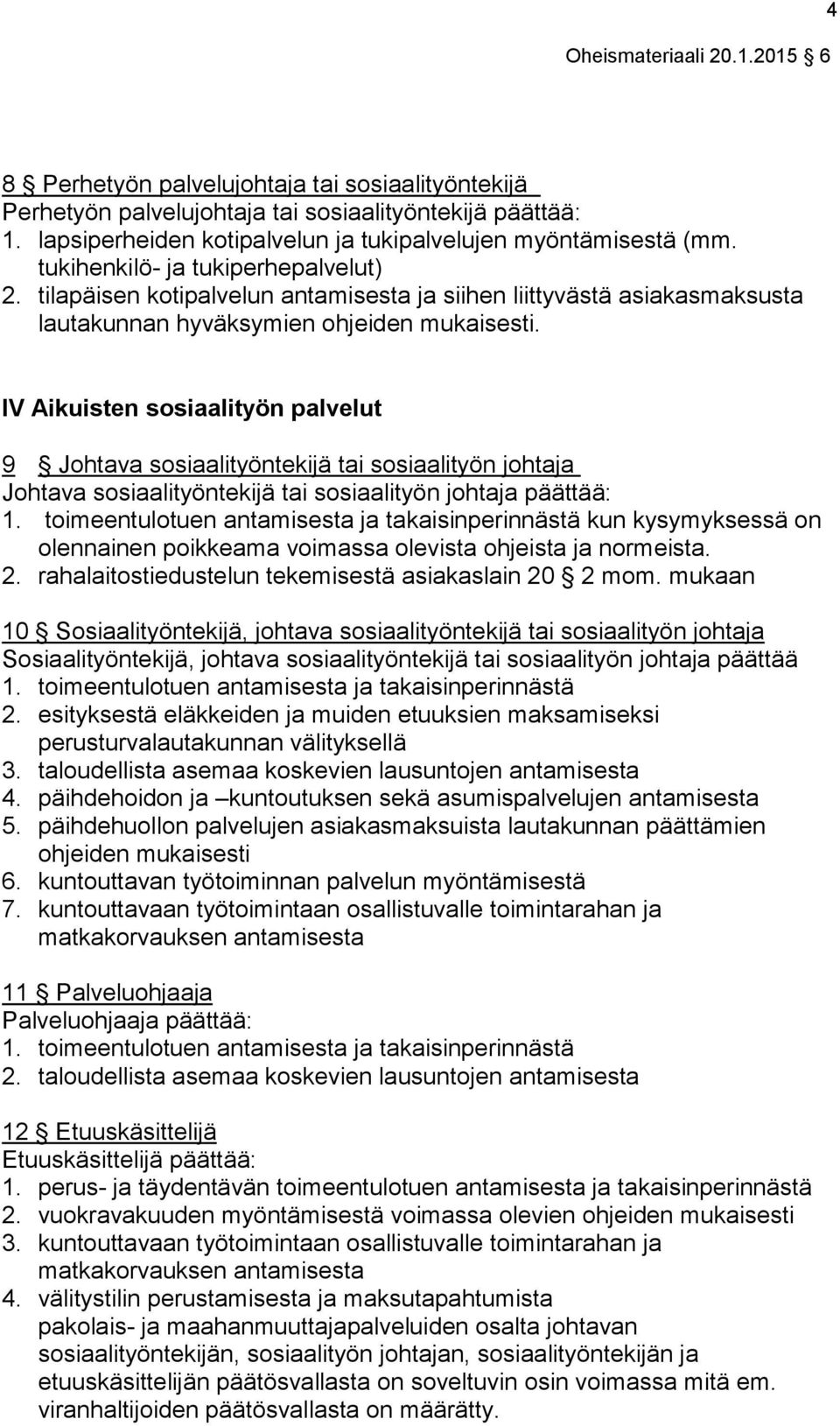 IV Aikuisten sosiaalityön palvelut 9 Johtava sosiaalityöntekijä tai sosiaalityön johtaja Johtava sosiaalityöntekijä tai sosiaalityön johtaja päättää: 1.