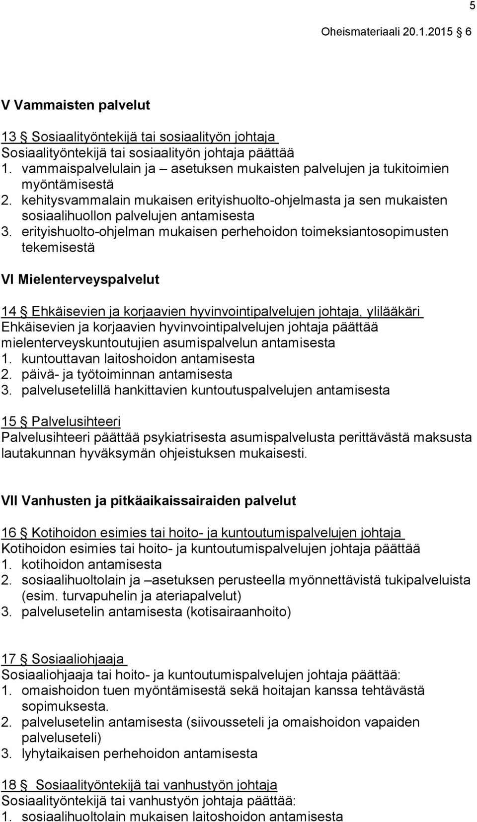 erityishuolto-ohjelman mukaisen perhehoidon toimeksiantosopimusten tekemisestä VI Mielenterveyspalvelut 14 Ehkäisevien ja korjaavien hyvinvointipalvelujen johtaja, ylilääkäri Ehkäisevien ja