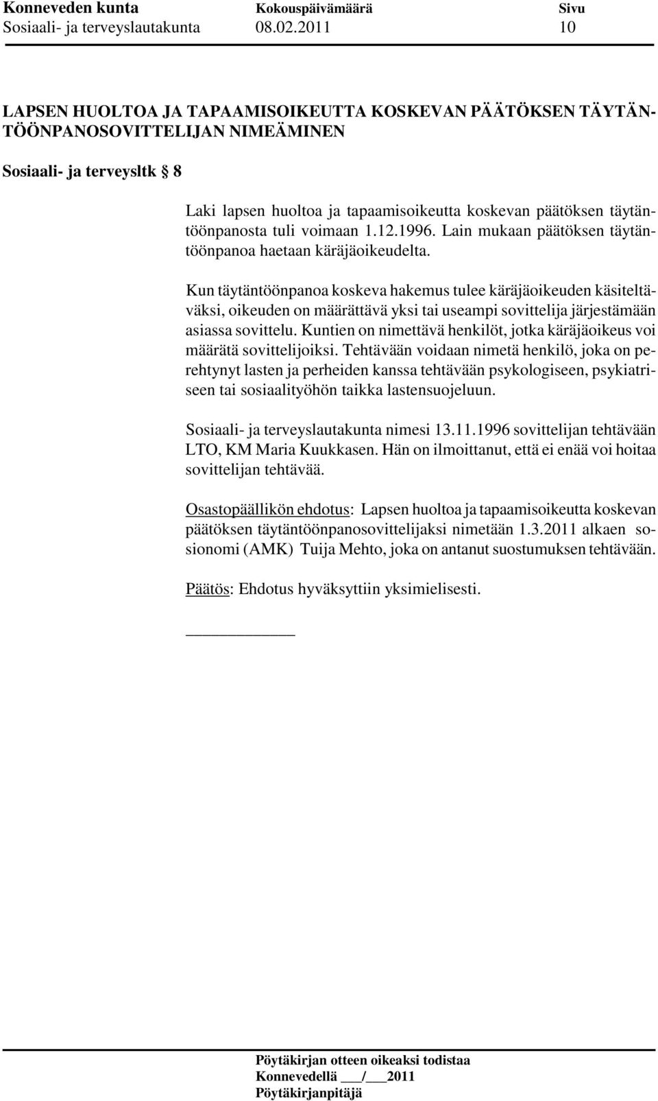 täytäntöönpanosta tuli voimaan 1.12.1996. Lain mukaan päätöksen täytäntöönpanoa haetaan käräjäoikeudelta.