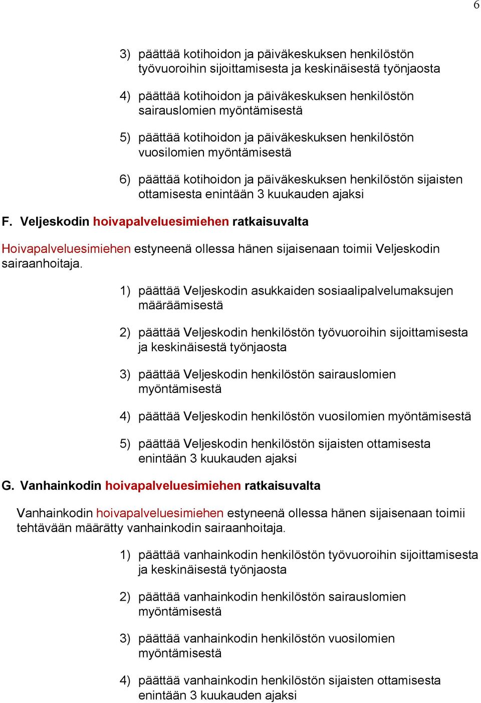 Veljeskodin hoivapalveluesimiehen ratkaisuvalta Hoivapalveluesimiehen estyneenä ollessa hänen sijaisenaan toimii Veljeskodin sairaanhoitaja.